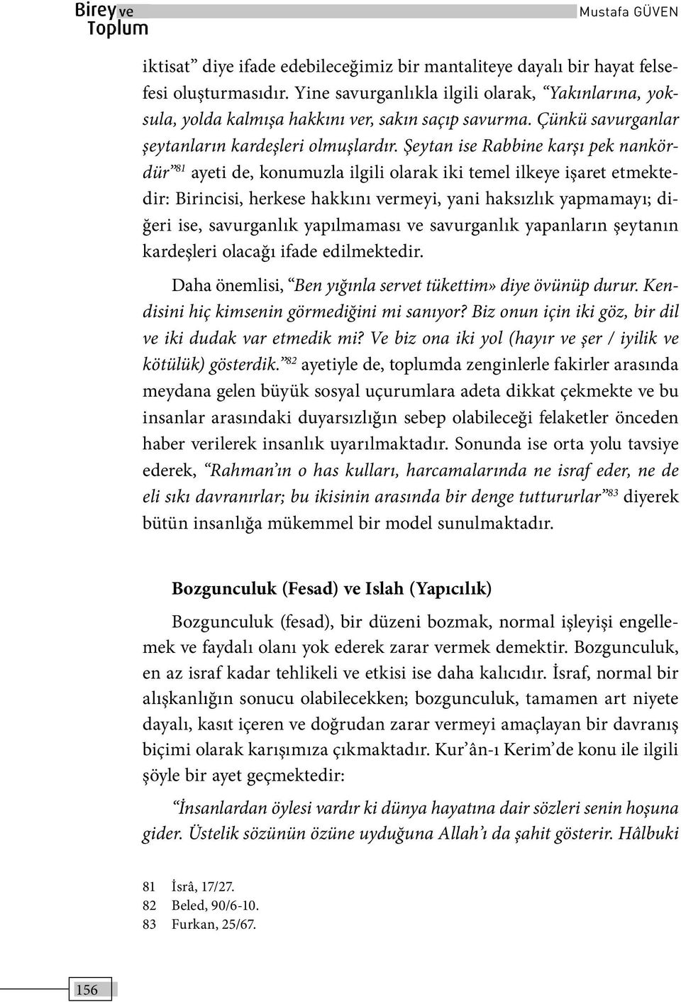 Şeytan ise Rabbine karşı pek nankördür 81 ayeti de, konumuzla ilgili olarak iki temel ilkeye işaret etmektedir: Birincisi, herkese hakkını vermeyi, yani haksızlık yapmamayı; diğeri ise, savurganlık