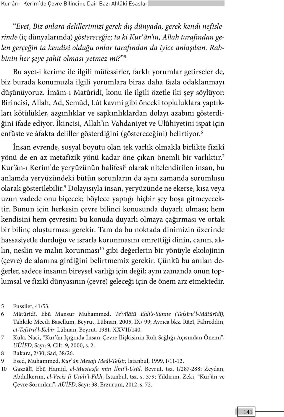 5 Bu ayet-i kerime ile ilgili müfessirler, farklı yorumlar getirseler de, biz burada konumuzla ilgili yorumlara biraz daha fazla odaklanmayı düşünüyoruz.