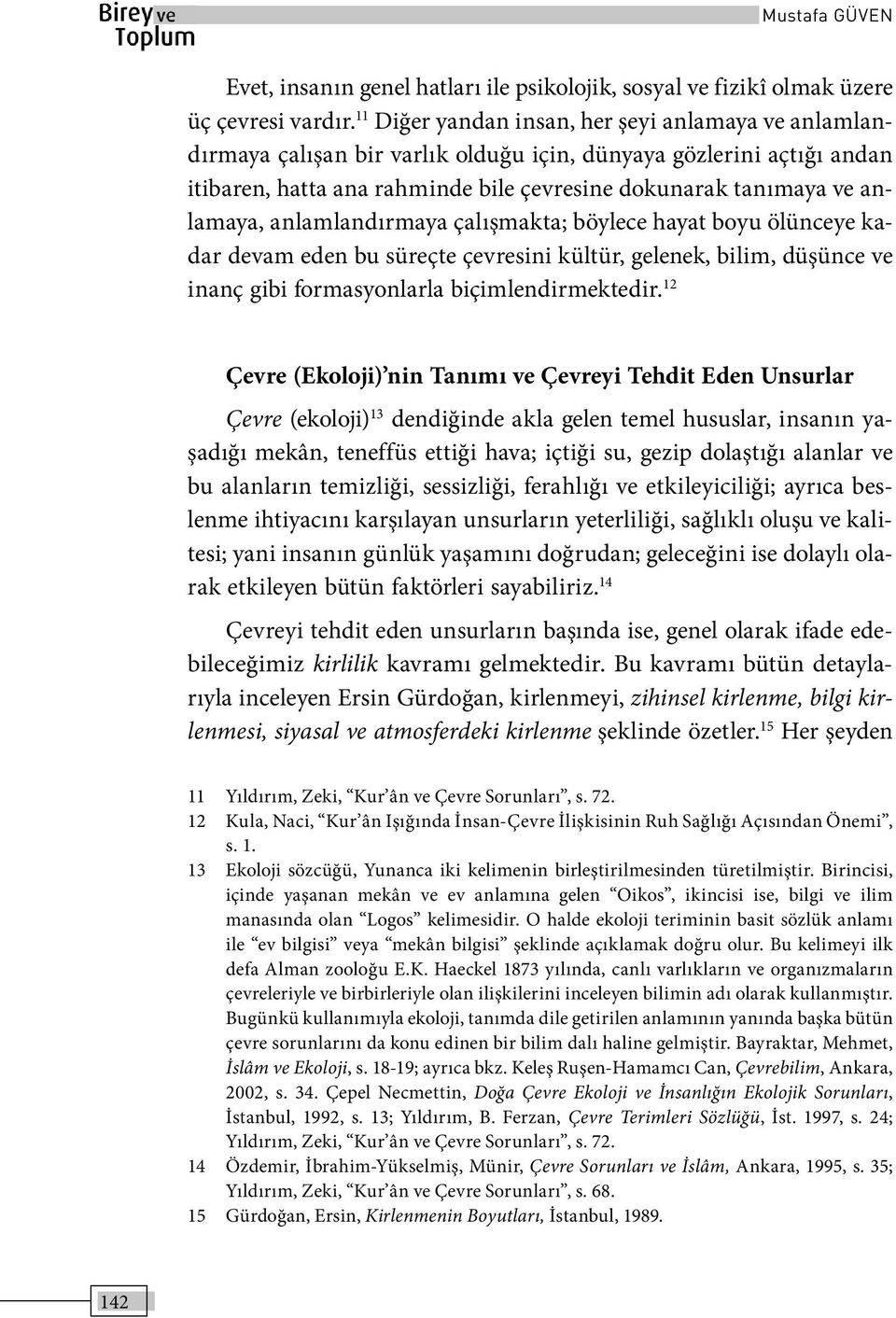 anlamlandırmaya çalışmakta; böylece hayat boyu ölünceye kadar devam eden bu süreçte çevresini kültür, gelenek, bilim, düşünce ve inanç gibi formasyonlarla biçimlendirmektedir.