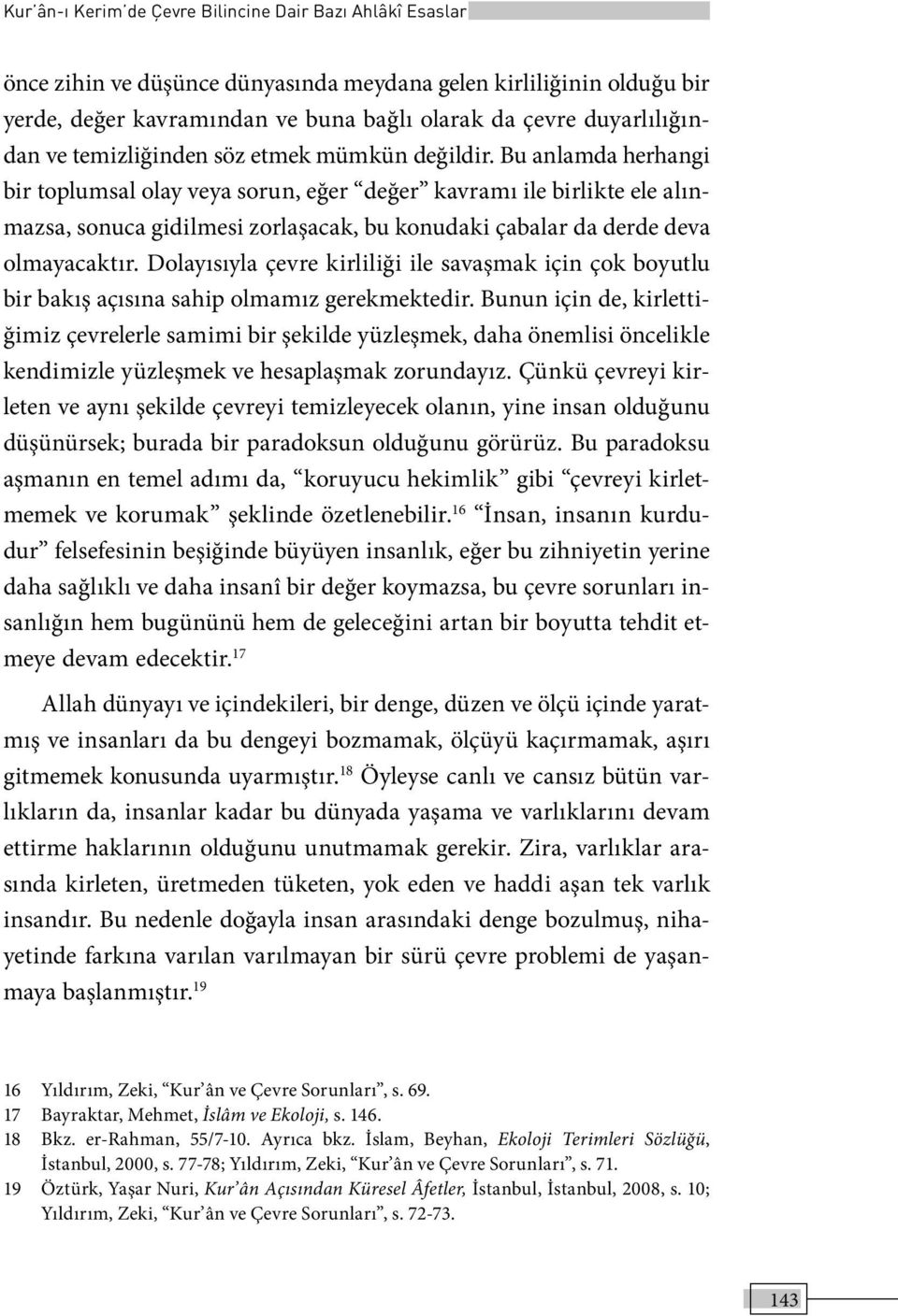 Bu anlamda herhangi bir toplumsal olay veya sorun, eğer değer kavramı ile birlikte ele alınmazsa, sonuca gidilmesi zorlaşacak, bu konudaki çabalar da derde deva olmayacaktır.