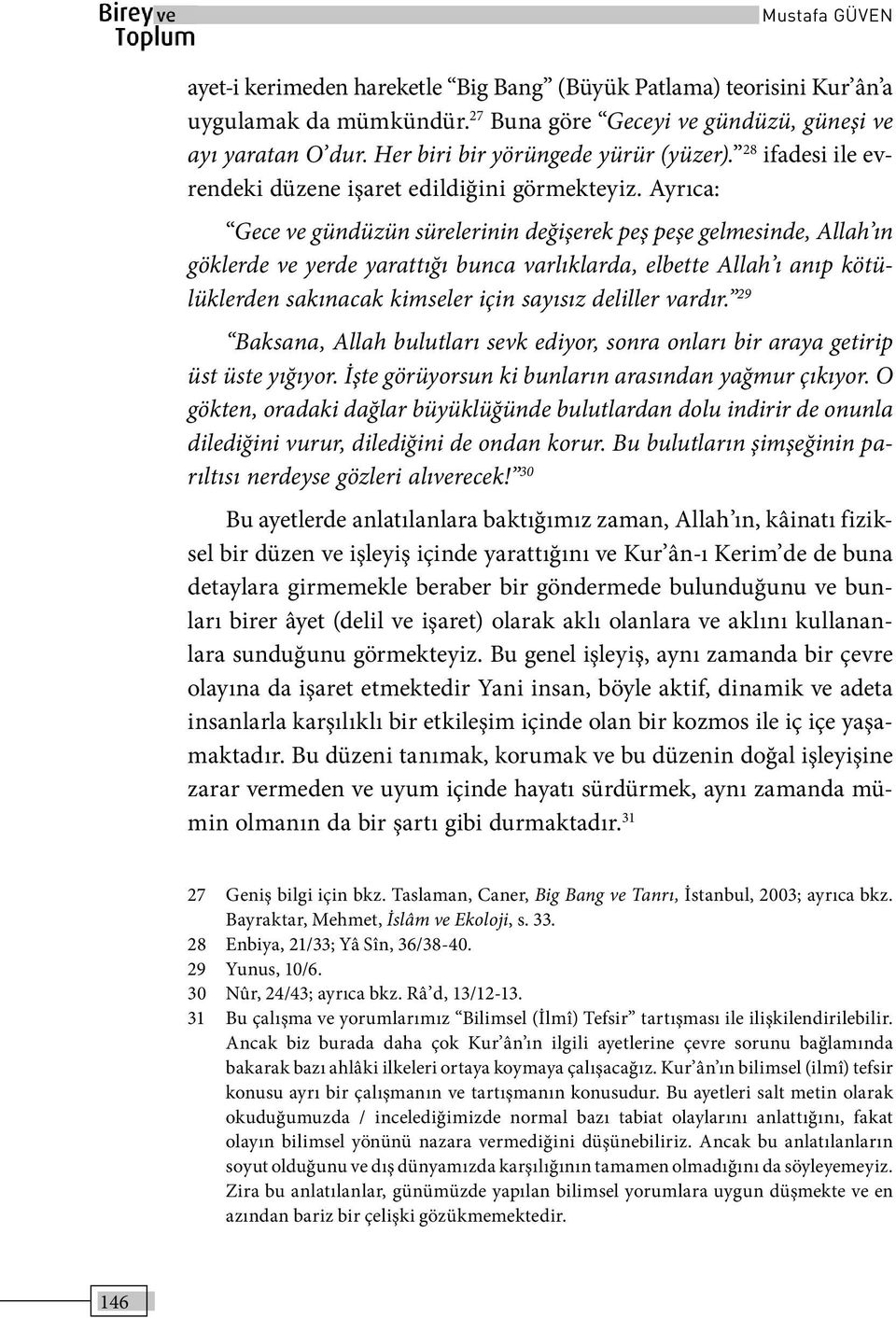 Ayrıca: Gece ve gündüzün sürelerinin değişerek peş peşe gelmesinde, Allah ın göklerde ve yerde yarattığı bunca varlıklarda, elbette Allah ı anıp kötülüklerden sakınacak kimseler için sayısız deliller