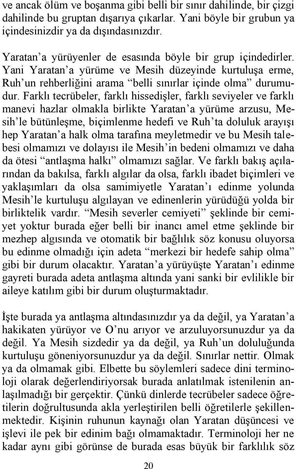 Farklı tecrübeler, farklı hissedişler, farklı seviyeler ve farklı manevi hazlar olmakla birlikte Yaratan a yürüme arzusu, Mesih le bütünleşme, biçimlenme hedefi ve Ruh ta doluluk arayışı hep Yaratan