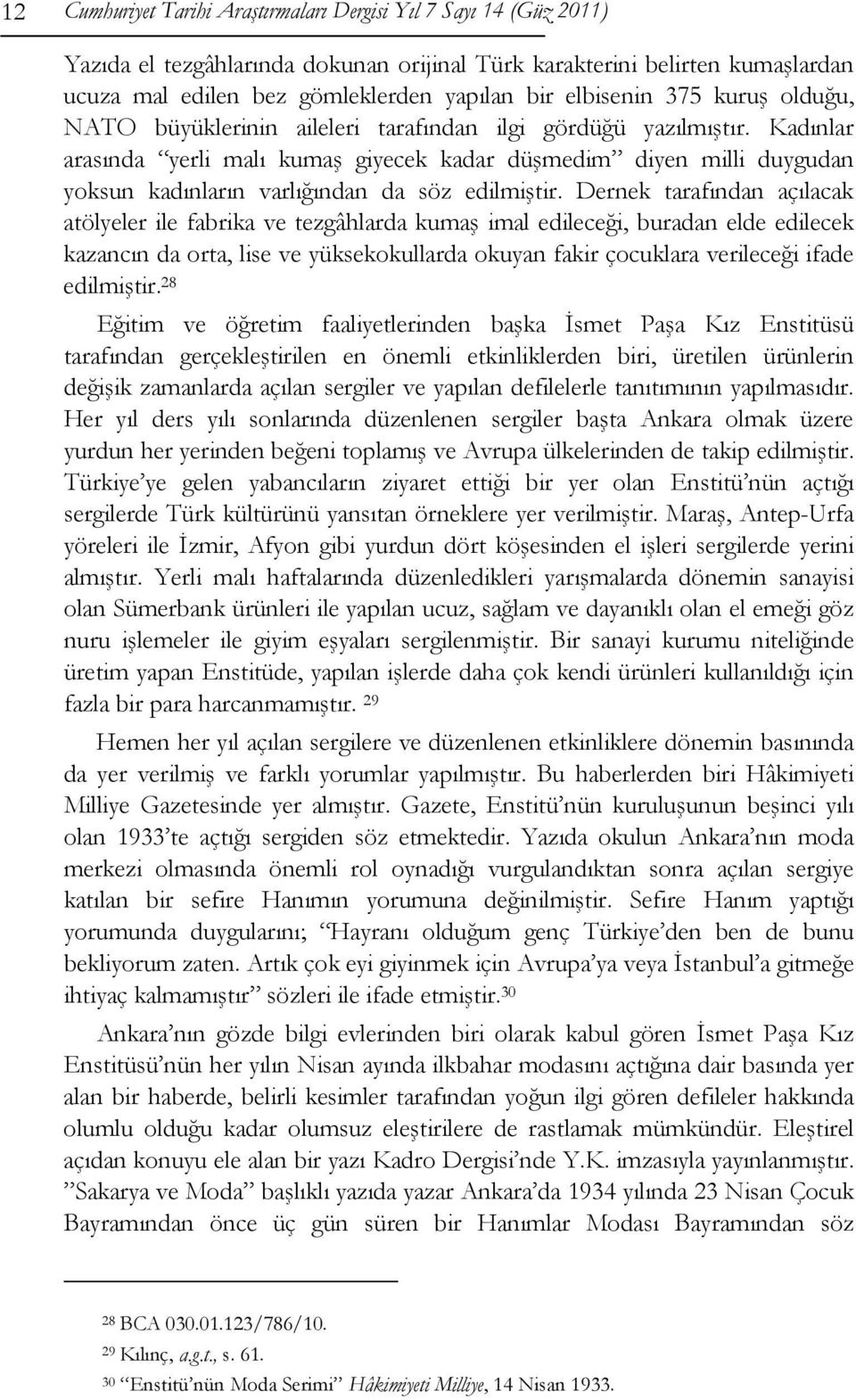 Kadınlar arasında yerli malı kumaş giyecek kadar düşmedim diyen milli duygudan yoksun kadınların varlığından da söz edilmiştir.