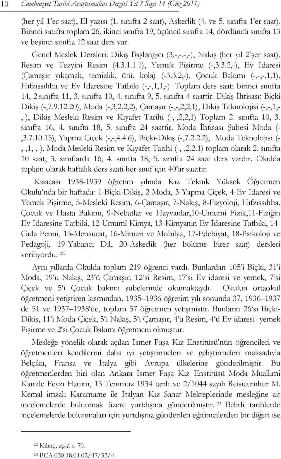 Genel Meslek Dersleri: Dikiş Başlangıcı (3,-,-,-,-), Nakış (her yıl 2 şer saat), Resim ve Tezyini Resim (4.3.1.1.1), Yemek Pişirme (-,3.3.2,-), Ev İdaresi (Çamaşır yıkamak, temizlik, ütü, kola) (-3.3.2,-), Çocuk Bakımı (-,-,-,1,1), Hıfzıssıhha ve Ev İdaresine Tatbiki (-,-,1,1,-).