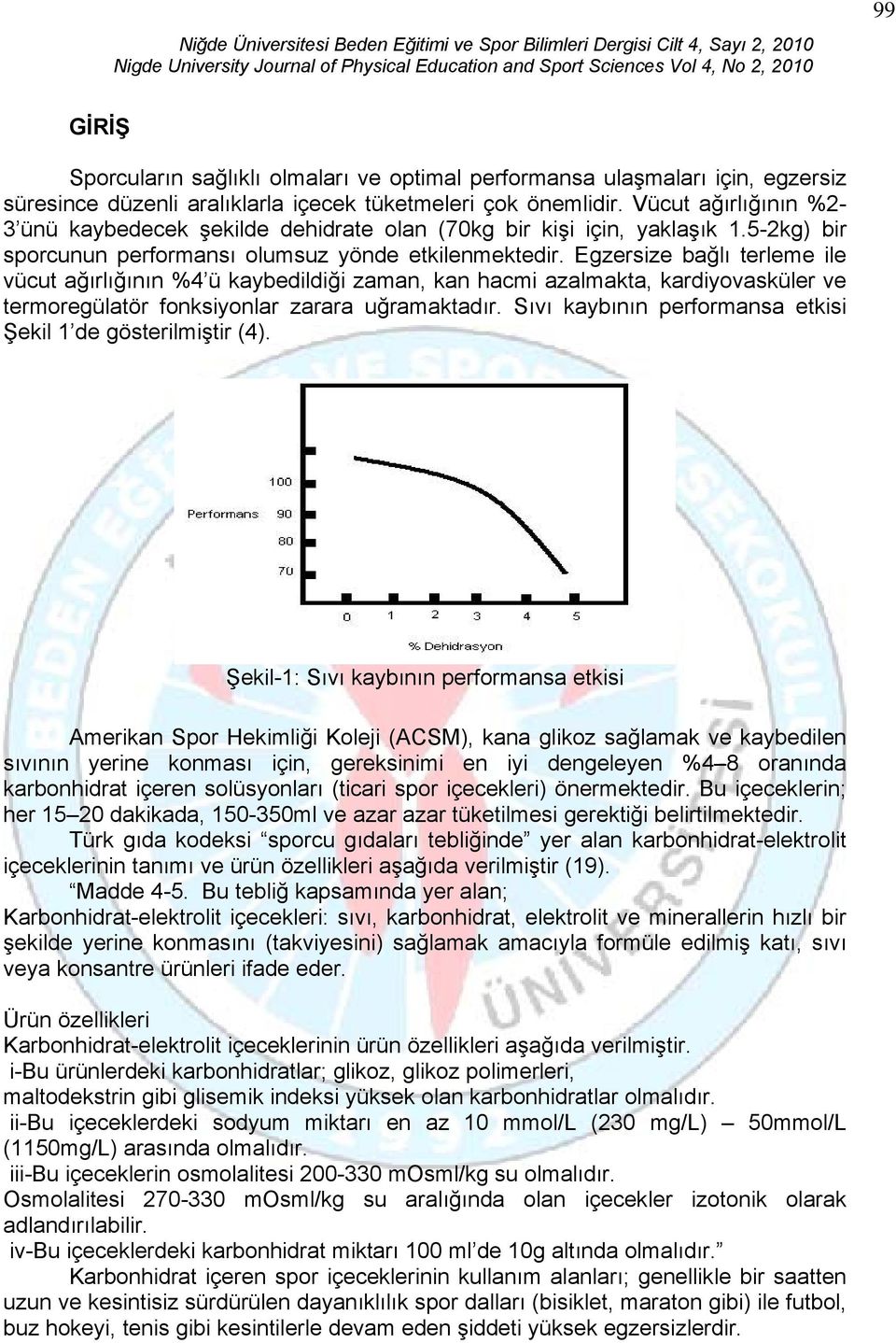 Egzersize bağlı terleme ile vücut ağırlığının %4 ü kaybedildiği zaman, kan hacmi azalmakta, kardiyovasküler ve termoregülatör fonksiyonlar zarara uğramaktadır.