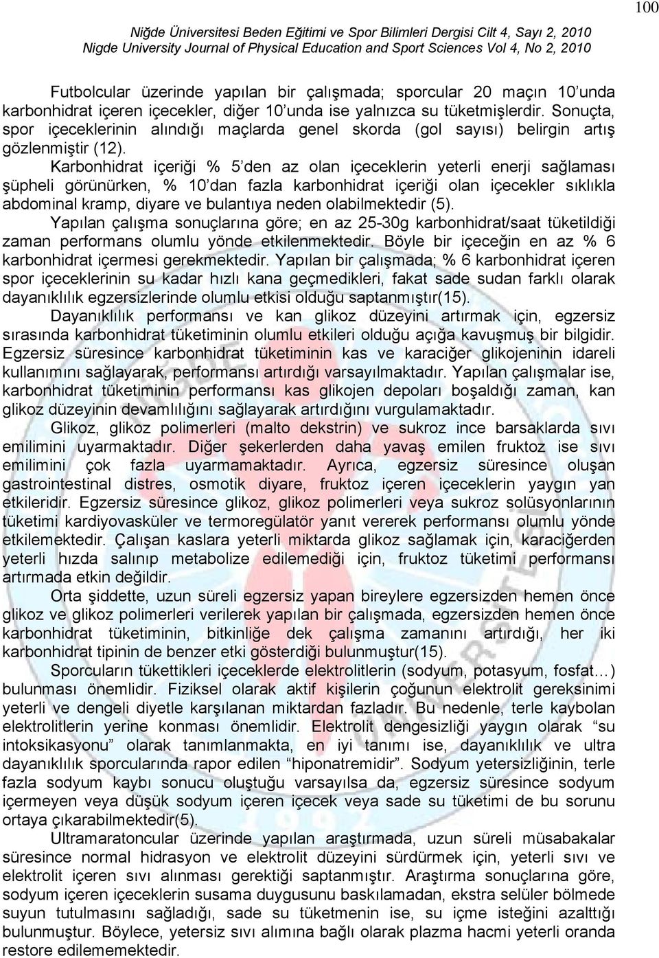 Karbonhidrat içeriği % 5 den az olan içeceklerin yeterli enerji sağlaması şüpheli görünürken, % 10 dan fazla karbonhidrat içeriği olan içecekler sıklıkla abdominal kramp, diyare ve bulantıya neden