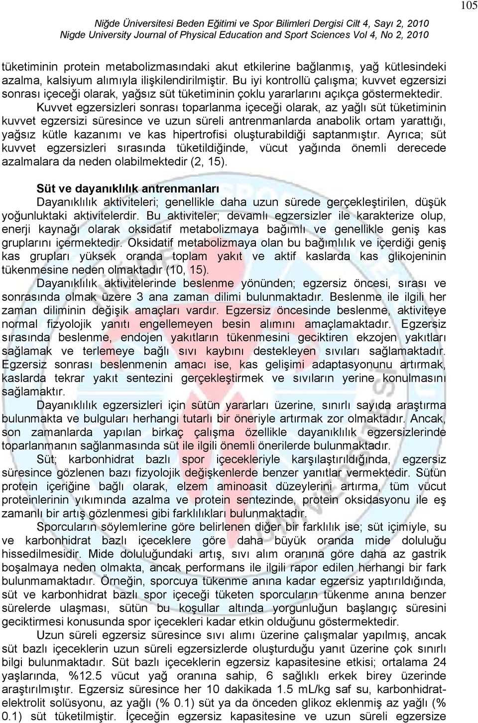 Kuvvet egzersizleri sonrası toparlanma içeceği olarak, az yağlı süt tüketiminin kuvvet egzersizi süresince ve uzun süreli antrenmanlarda anabolik ortam yarattığı, yağsız kütle kazanımı ve kas