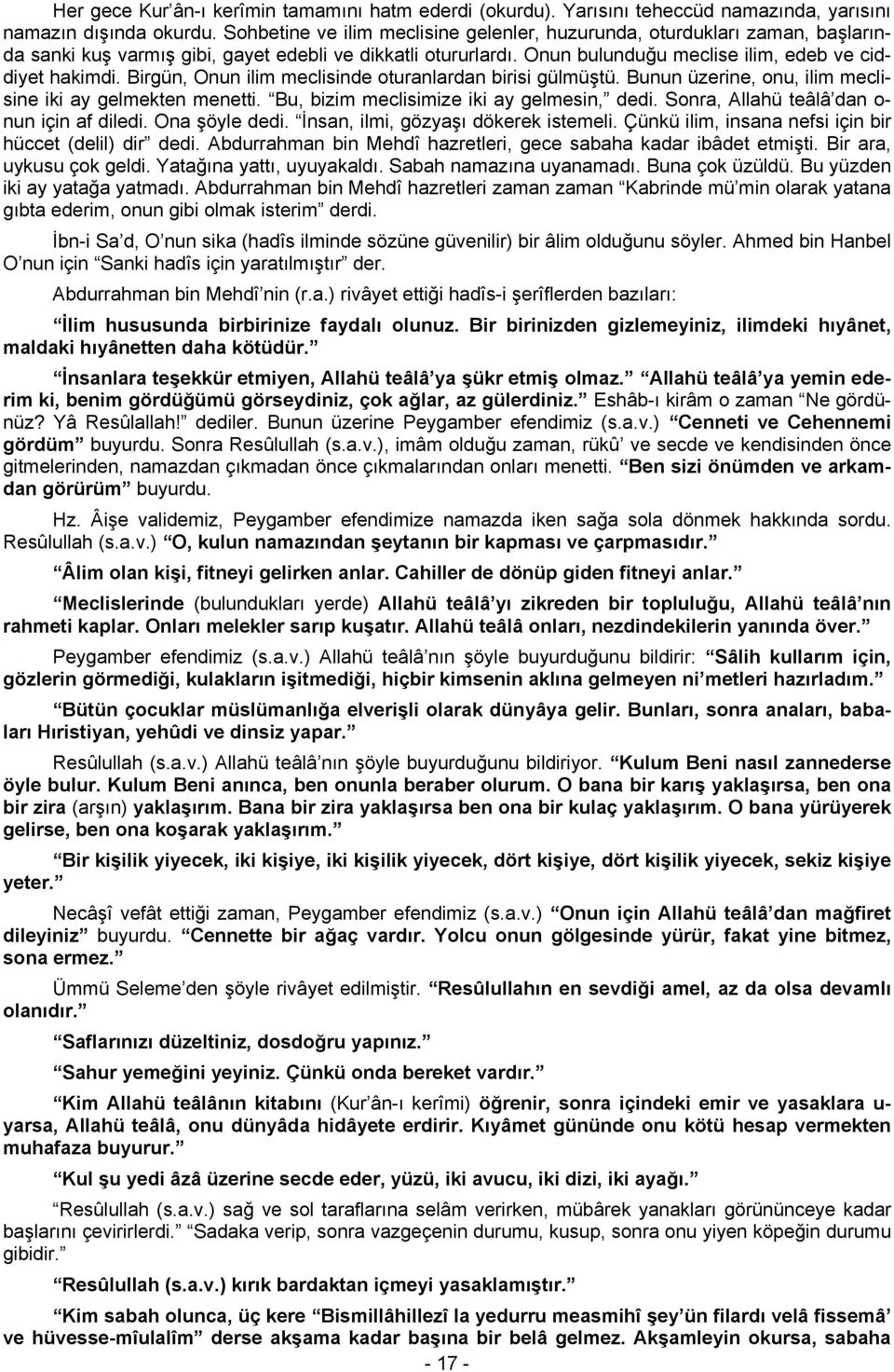 Birgün, Onun ilim meclisinde oturanlardan birisi gülmüştü. Bunun üzerine, onu, ilim meclisine iki ay gelmekten menetti. Bu, bizim meclisimize iki ay gelmesin, dedi.