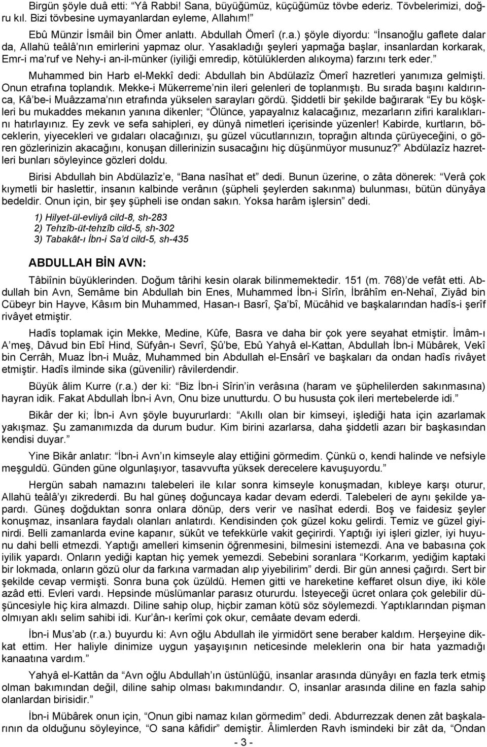 Yasakladığı şeyleri yapmağa başlar, insanlardan korkarak, Emr-i ma ruf ve Nehy-i an-il-münker (iyiliği emredip, kötülüklerden alıkoyma) farzını terk eder.