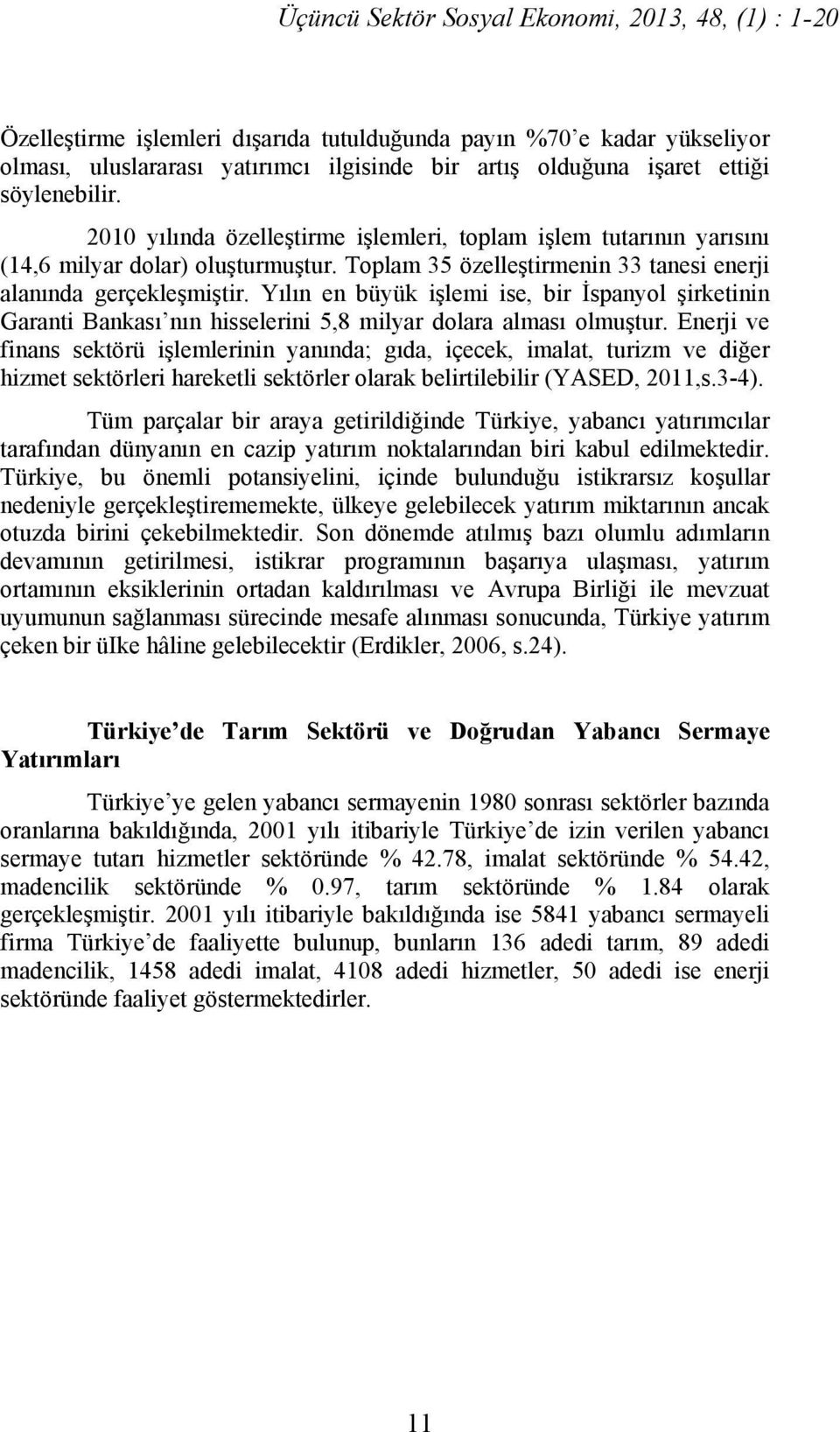 Yılın en büyük işlemi ise, bir İspanyol şirketinin Garanti Bankası nın hisselerini 5,8 milyar dolara alması olmuştur.