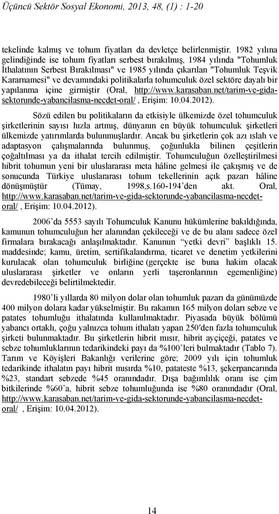 politikalarla tohumculuk özel sektöre dayalı bir yapılanma içine girmiştir (Oral, http://www.karasaban.net/tarim-ve-gidasektorunde-yabancilasma-necdet-oral/, Erişim: 10.04.2012).