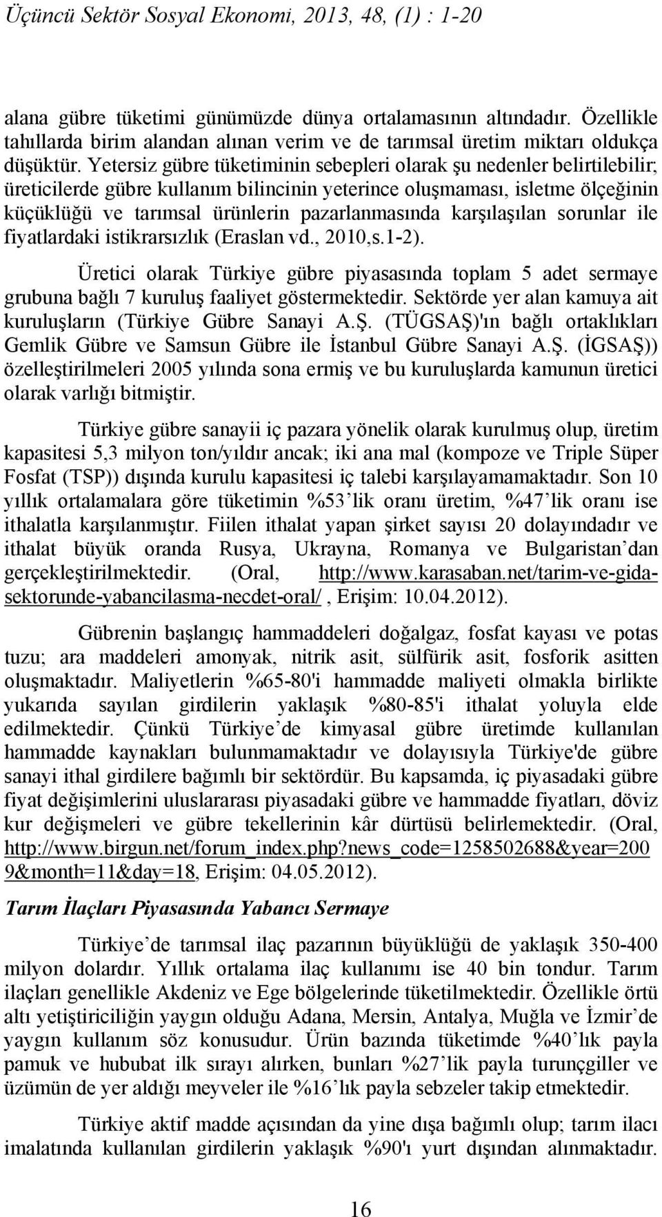 Yetersiz gübre tüketiminin sebepleri olarak şu nedenler belirtilebilir; üreticilerde gübre kullanım bilincinin yeterince oluşmaması, isletme ölçeğinin küçüklüğü ve tarımsal ürünlerin pazarlanmasında