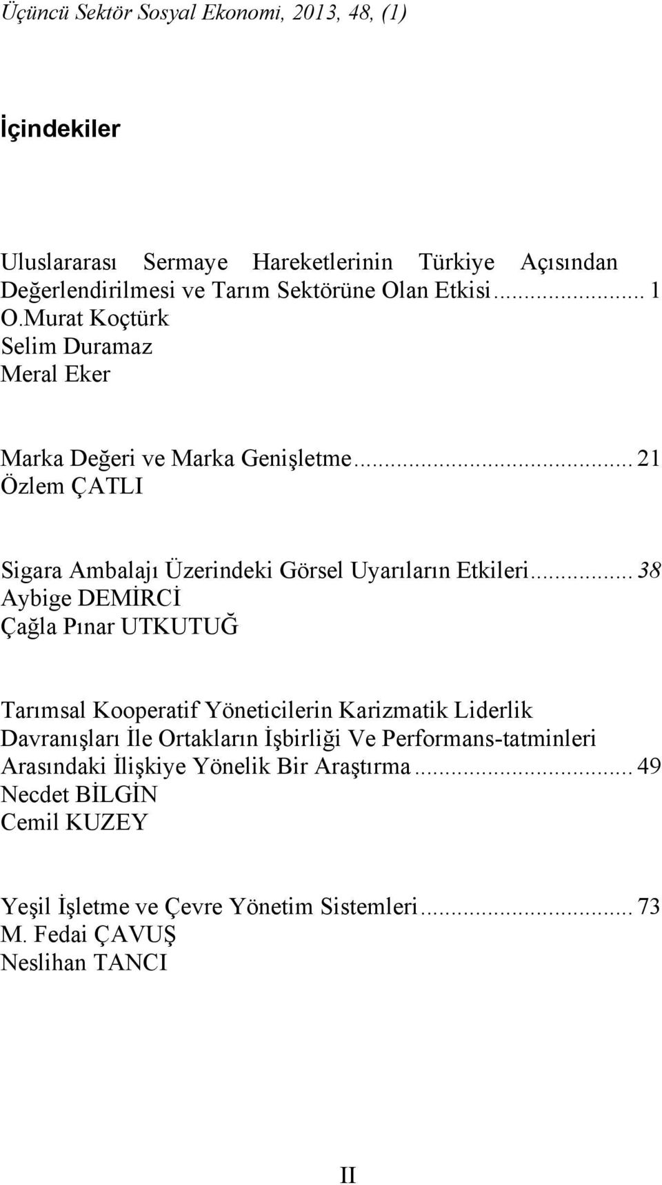 .. 38 Aybige DEMİRCİ Çağla Pınar UTKUTUĞ Tarımsal Kooperatif Yöneticilerin Karizmatik Liderlik Davranışları İle Ortakların İşbirliği Ve