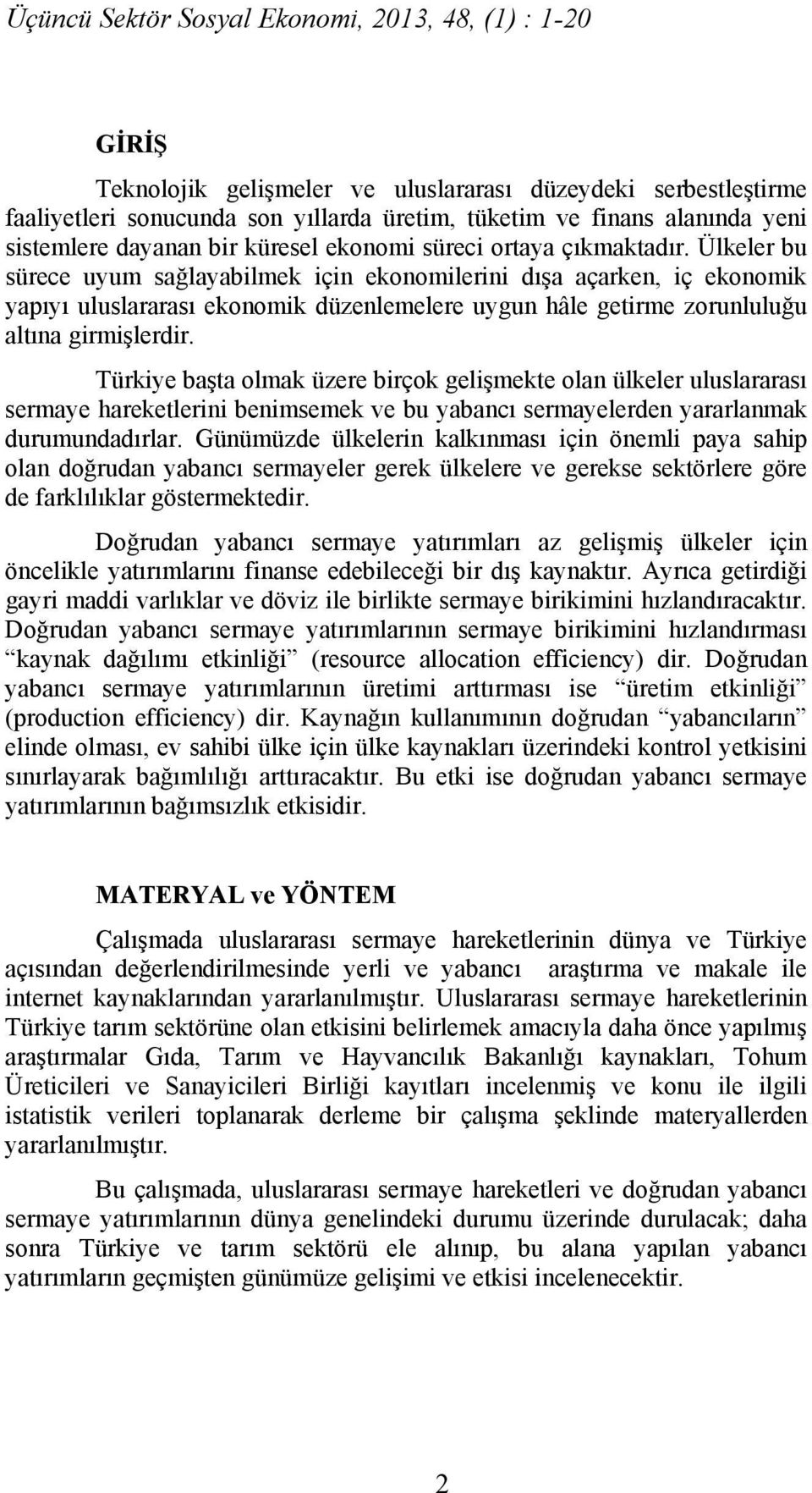 Ülkeler bu sürece uyum sağlayabilmek için ekonomilerini dışa açarken, iç ekonomik yapıyı uluslararası ekonomik düzenlemelere uygun hâle getirme zorunluluğu altına girmişlerdir.