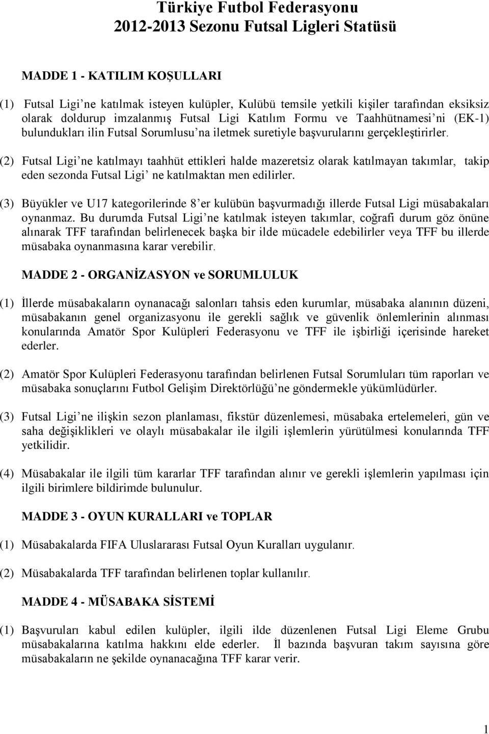 (2) Futsal Ligi ne katılmayı taahhüt ettikleri halde mazeretsiz olarak katılmayan takımlar, takip eden sezonda Futsal Ligi ne katılmaktan men edilirler.