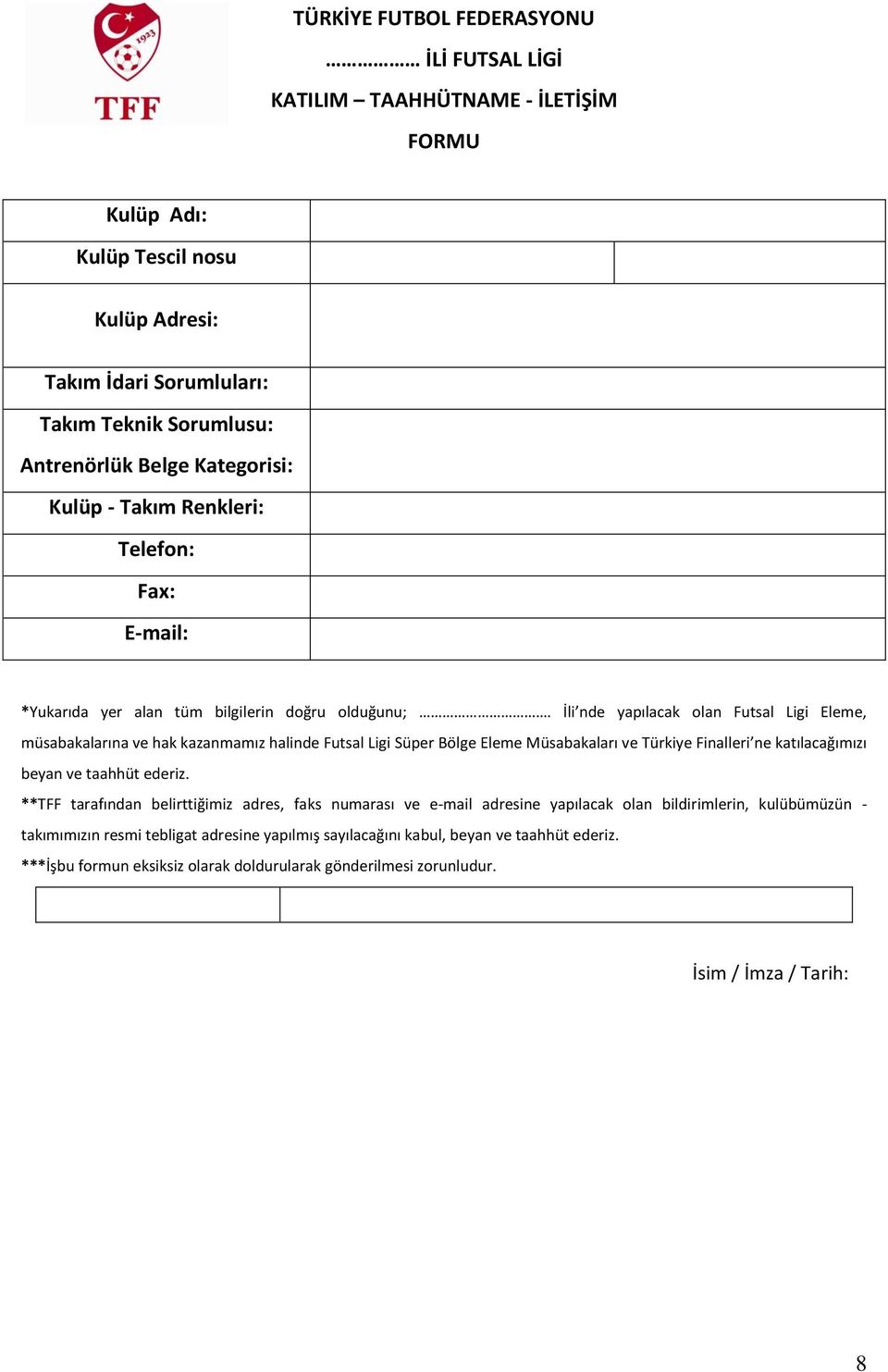 İli nde yapılacak olan Futsal Ligi Eleme, müsabakalarına ve hak kazanmamız halinde Futsal Ligi Süper Bölge Eleme Müsabakaları ve Türkiye Finalleri ne katılacağımızı beyan ve taahhüt ederiz.