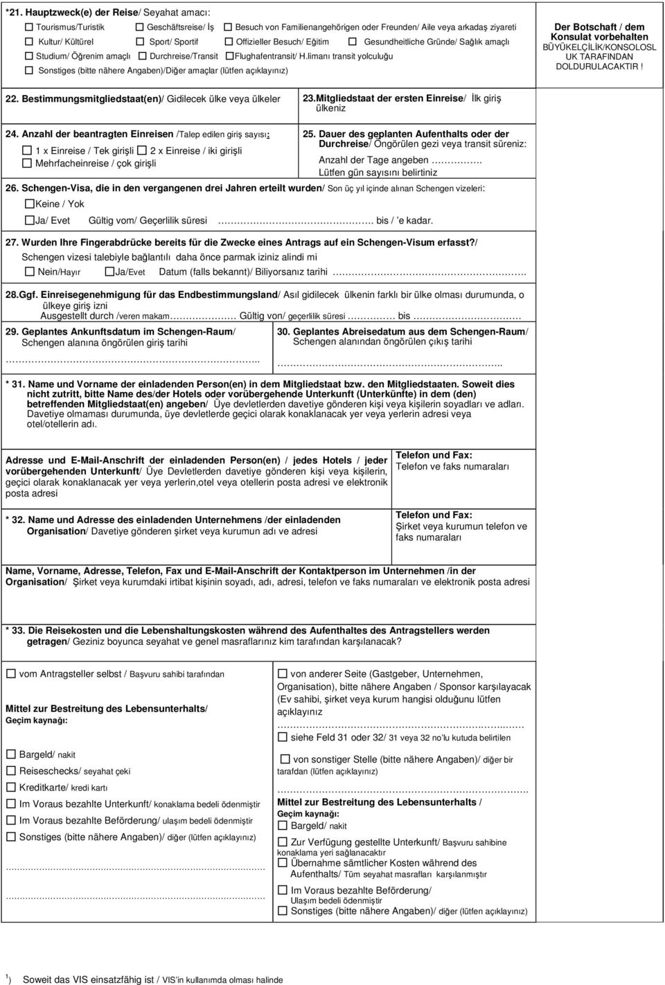 limanı transit yolculuğu Sonstiges (bitte nähere Angaben)/Diğer amaçlar (lütfen açıklayınız) Der Botschaft / dem Konsulat vorbehalten BÜYÜKELÇİLİK/KONSOLOSL UK TARAFINDAN DOLDURULACAKTIR! 22.