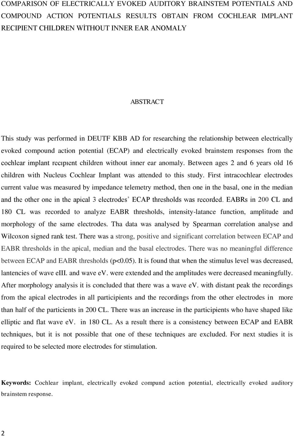 recıpıent children without inner ear anomaly. Between ages 2 and 6 years old 16 children with Nucleus Cochlear Implant was attended to this study.