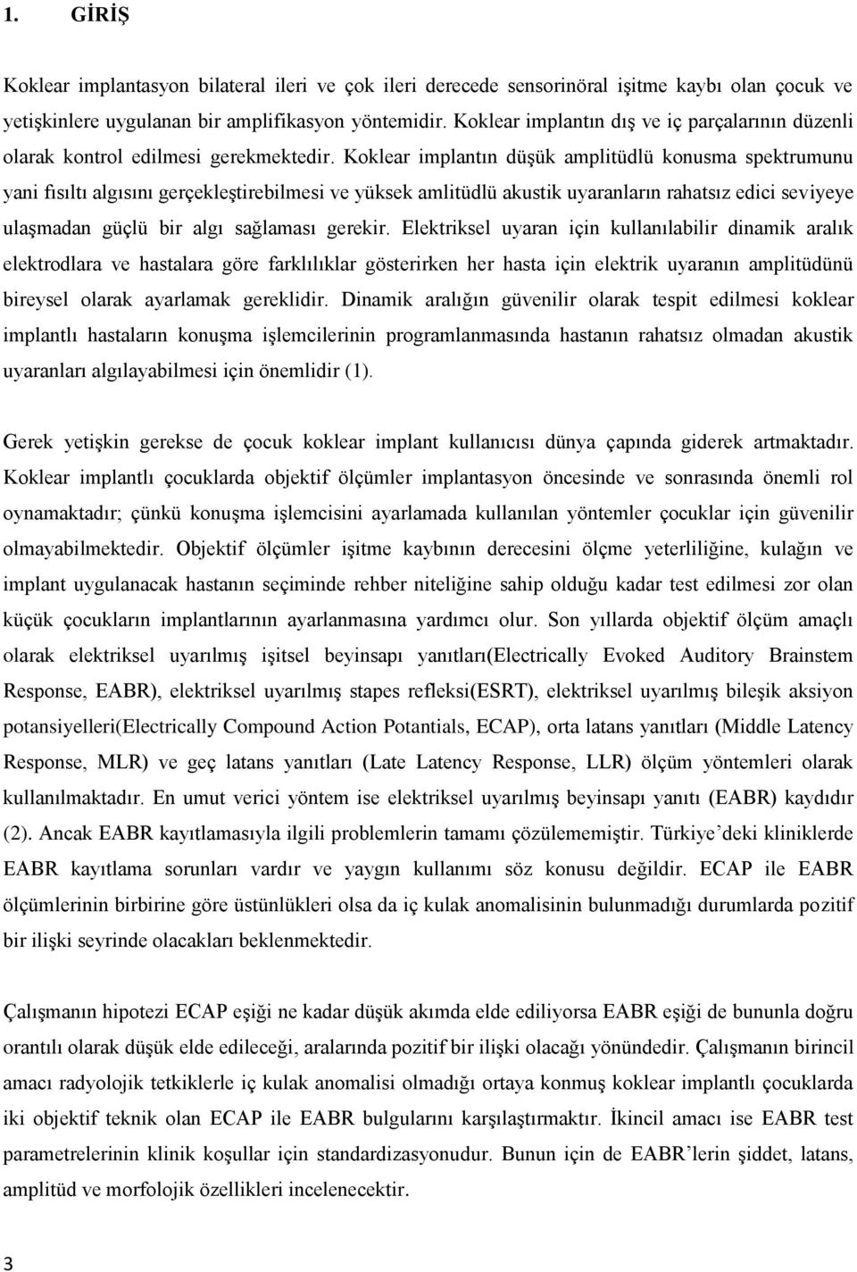 Koklear implantın düşük amplitüdlü konusma spektrumunu yani fısıltı algısını gerçekleştirebilmesi ve yüksek amlitüdlü akustik uyaranların rahatsız edici seviyeye ulaşmadan güçlü bir algı sağlaması