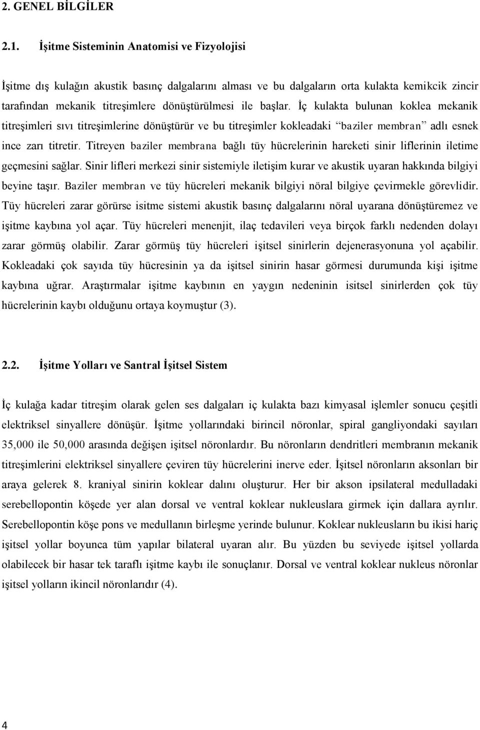 İç kulakta bulunan koklea mekanik titreşimleri sıvı titreşimlerine dönüştürür ve bu titreşimler kokleadaki baziler membran adlı esnek ince zarı titretir.