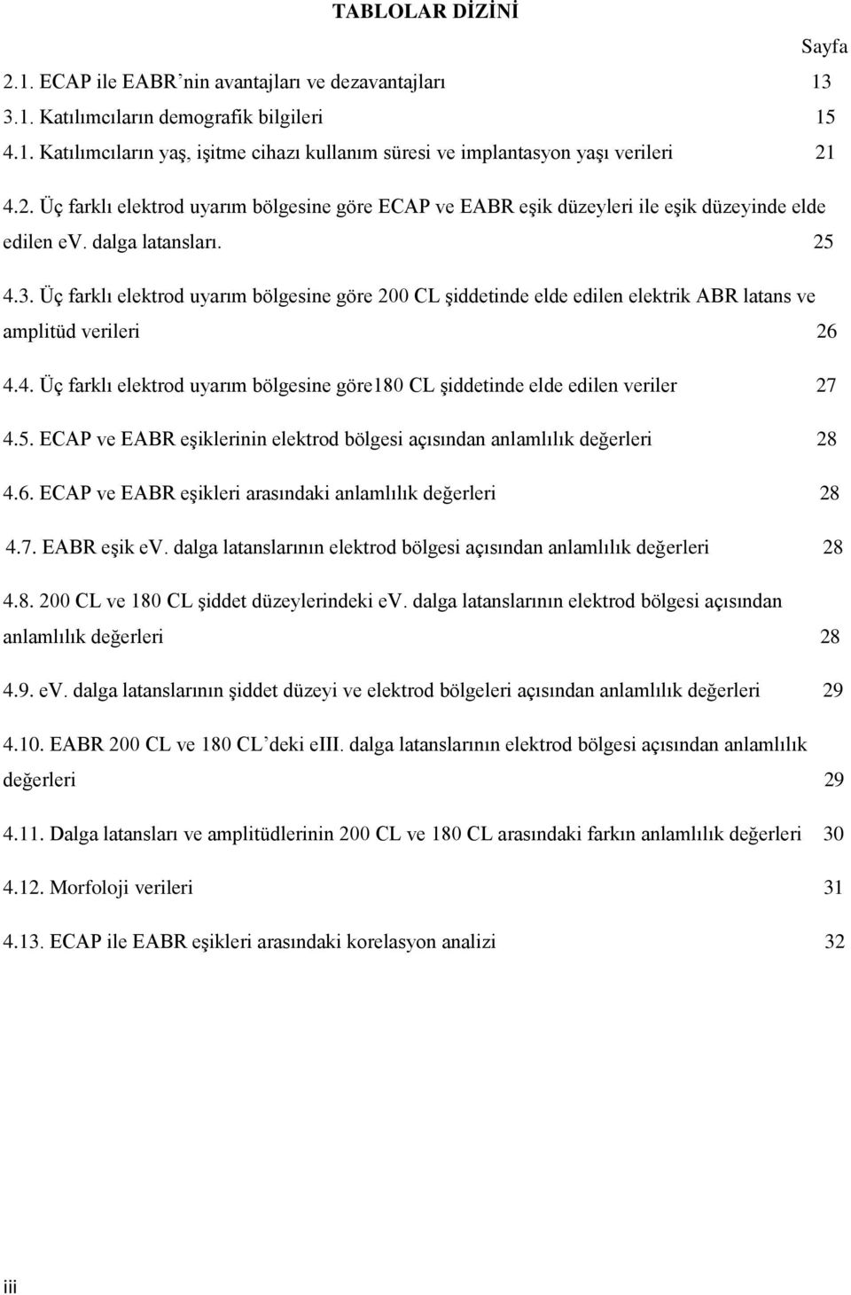 Üç farklı elektrod uyarım bölgesine göre 200 CL şiddetinde elde edilen elektrik ABR latans ve amplitüd verileri 26 4.