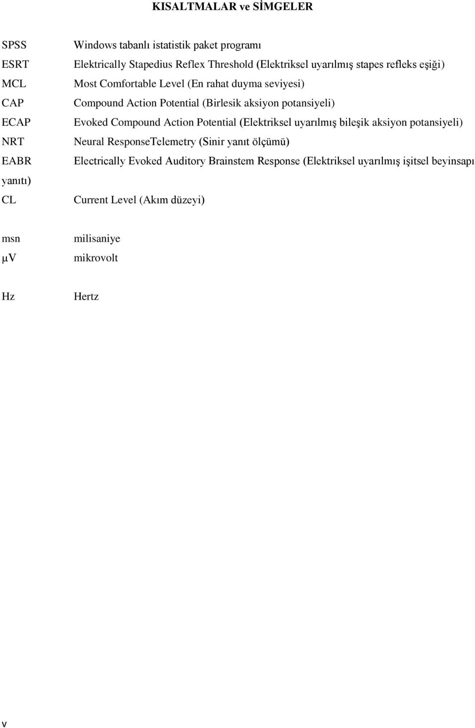 aksiyon potansiyeli) Evoked Compound Action Potential (Elektriksel uyarılmış bileşik aksiyon potansiyeli) Neural ResponseTelemetry (Sinir yanıt