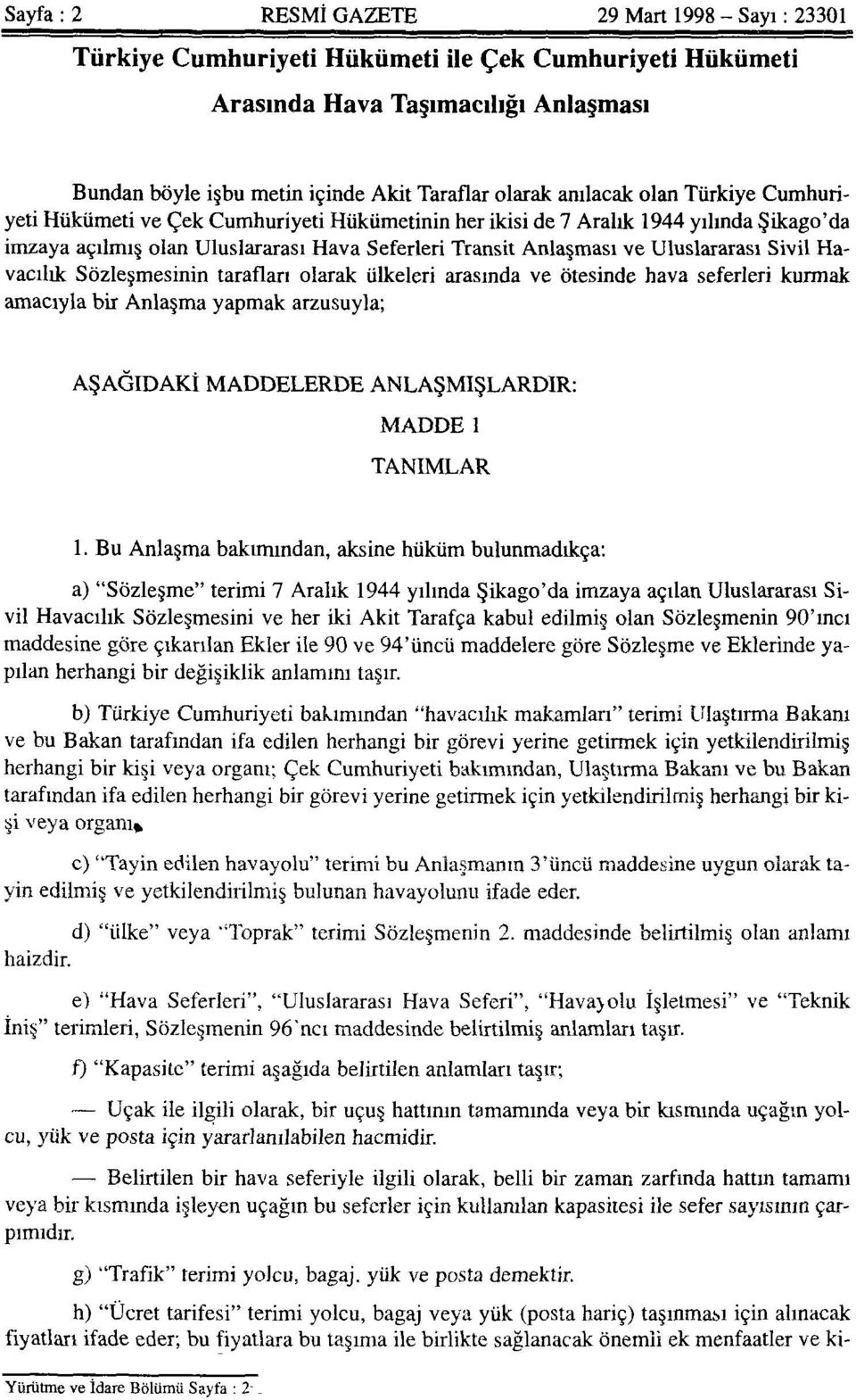 Uluslararası Sivil Havacılık Sözleşmesinin tarafları olarak ülkeleri arasında ve ötesinde hava seferleri kurmak amacıyla bir Anlaşma yapmak arzusuyla; AŞAĞIDAKİ MADDELERDE ANLAŞMIŞLARDIR: MADDE 1