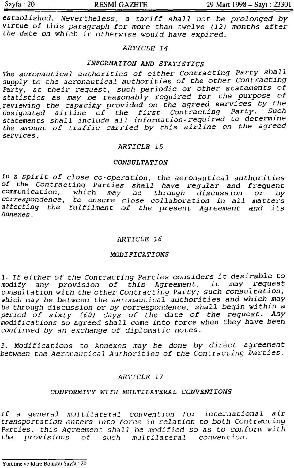 ARTICLE 14 INFORMATION AND STATISTICS The aeronautical authorities of either Contracting Party shall supply to the aeronautical authorities of the other Contracting Party, at their request, such