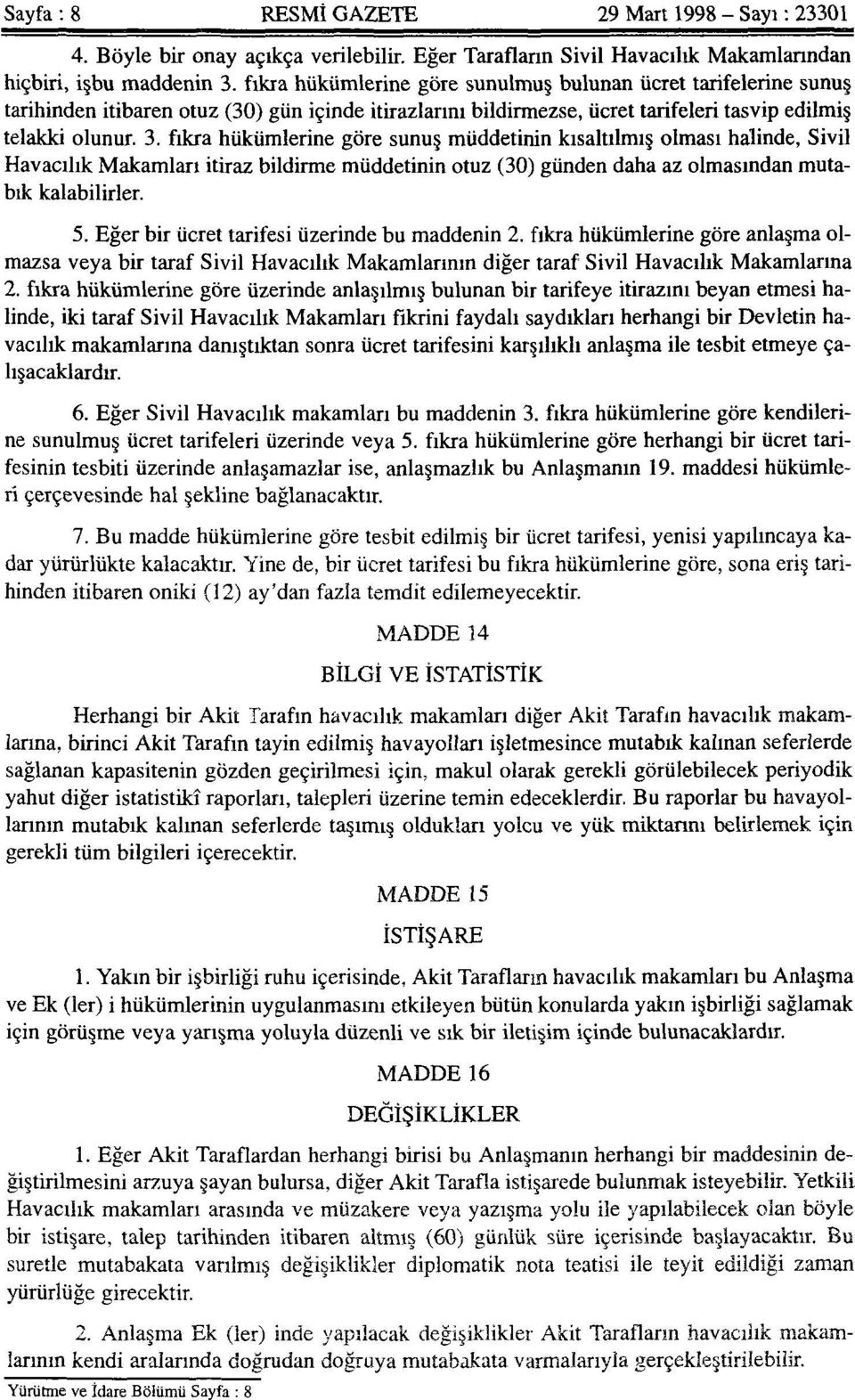 fıkra hükümlerine göre sunuş müddetinin kısaltılmış olması halinde, Sivil Havacılık Makamları itiraz bildirme müddetinin otuz (30) günden daha az olmasından mutabık kalabilirler. 5.