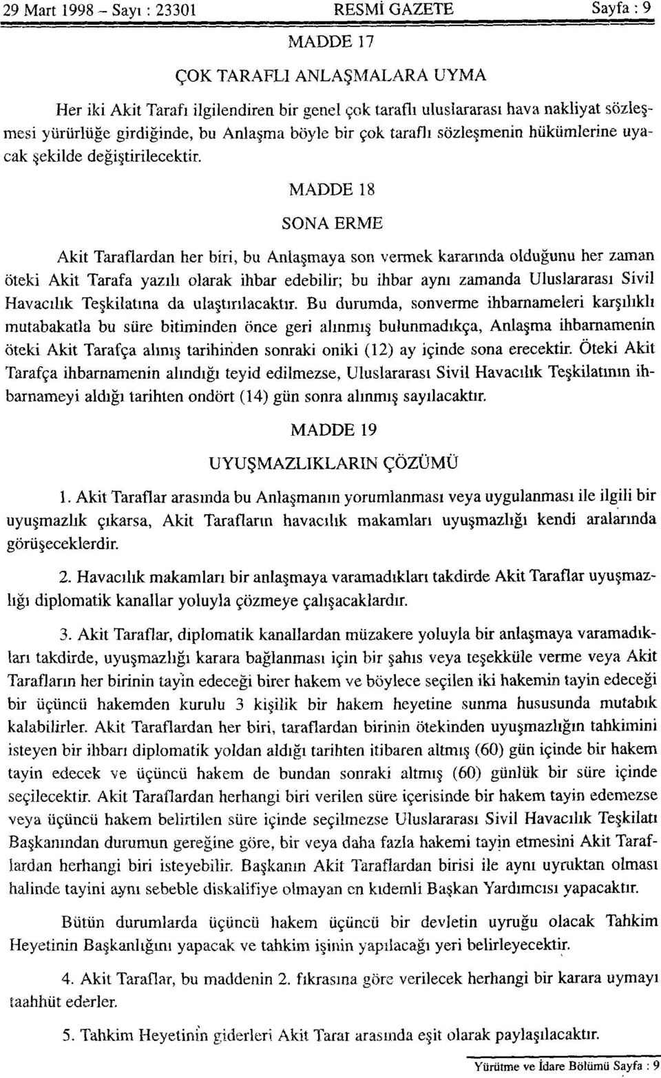 MADDE 18 SONA ERME Akit Taraflardan her biri, bu Anlaşmaya son vermek kararında olduğunu her zaman öteki Akit Tarafa yazılı olarak ihbar edebilir; bu ihbar aynı zamanda Uluslararası Sivil Havacılık