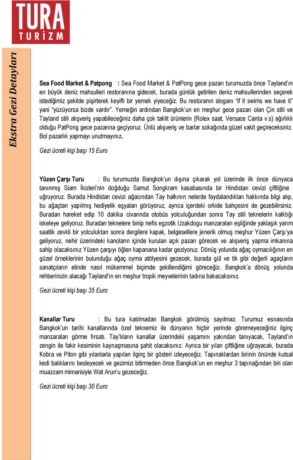 Yemeğin ardından Bangkok un en meşhur gece pazarı olan Çin stili ve Tayland stili alışveriş yapabileceğiniz daha çok taklit ürünlerin (Rolex saat, Versace Canta v.