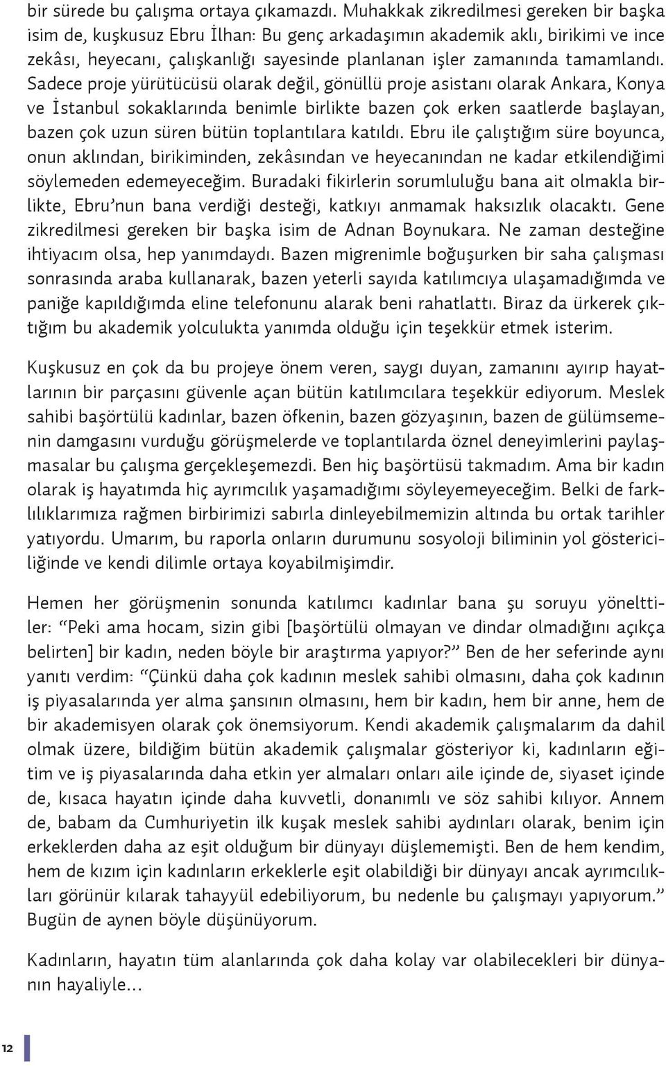 Sadece proje yürütücüsü olarak değil, gönüllü proje asistanı olarak Ankara, Konya ve İstanbul sokaklarında benimle birlikte bazen çok erken saatlerde başlayan, bazen çok uzun süren bütün toplantılara