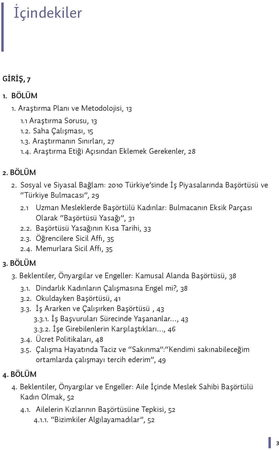 1 Uzman Mesleklerde Başörtülü Kadınlar: Bulmacanın Eksik Parçası Olarak Başörtüsü Yasağı, 31 2.2. Başörtüsü Yasağının Kısa Tarihi, 33 2.3. Öğrencilere Sicil Affı, 35 2.4. Memurlara Sicil Affı, 35 3.