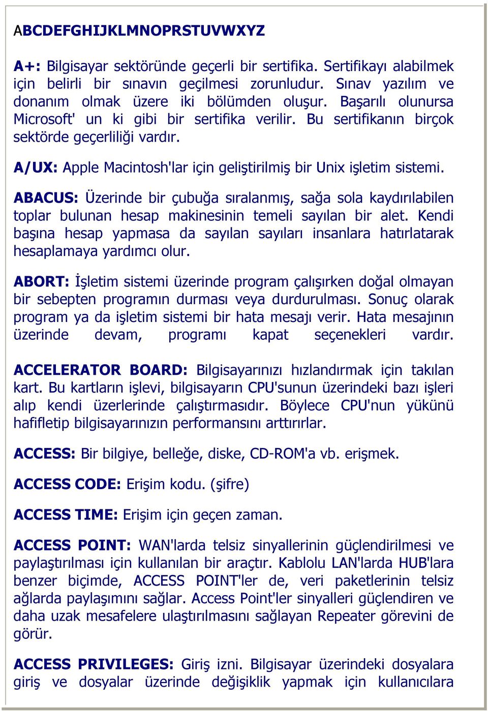 A/UX: Apple Macintosh'lar için geliştirilmiş bir Unix işletim sistemi. ABACUS: Üzerinde bir çubuğa sıralanmış, sağa sola kaydırılabilen toplar bulunan hesap makinesinin temeli sayılan bir alet.