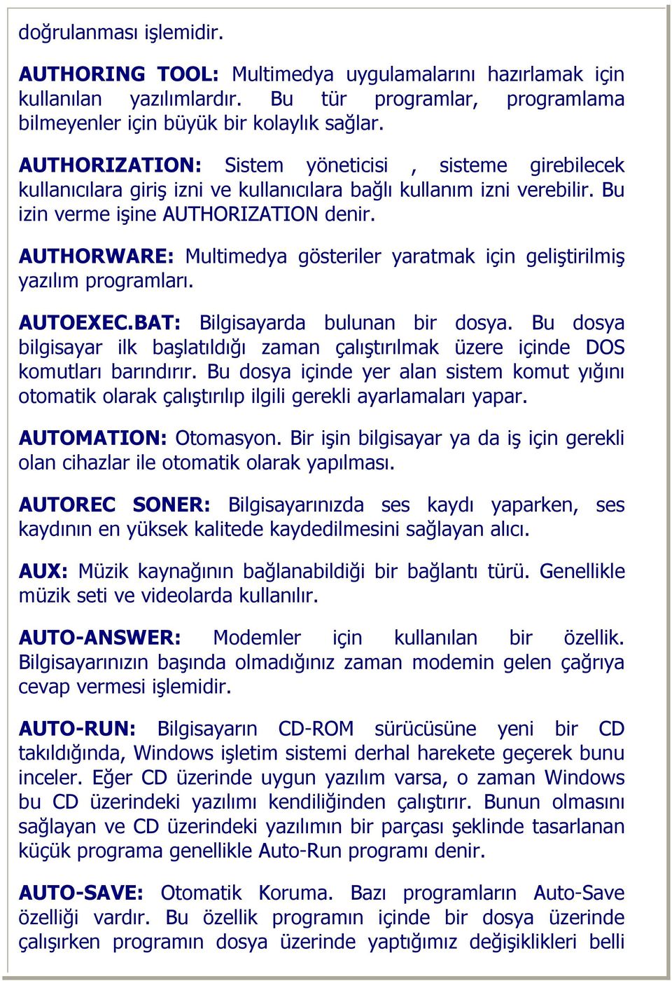 AUTHORWARE: Multimedya gösteriler yaratmak için geliştirilmiş yazılım programları. AUTOEXEC.BAT: Bilgisayarda bulunan bir dosya.