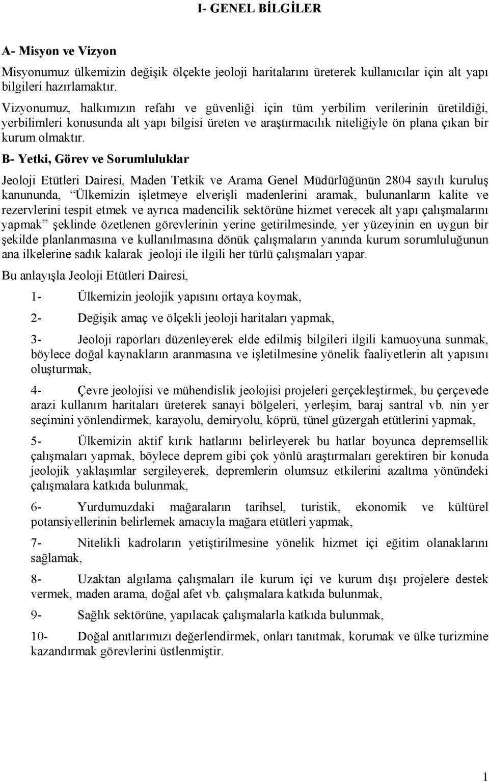 B- Yetki, Görev ve Sorumluluklar Jeoloji Etütleri Dairesi, Maden Tetkik ve Arama Genel Müdürlüğünün 284 sayılı kuruluş kanununda, Ülkemizin işletmeye elverişli madenlerini aramak, bulunanların kalite