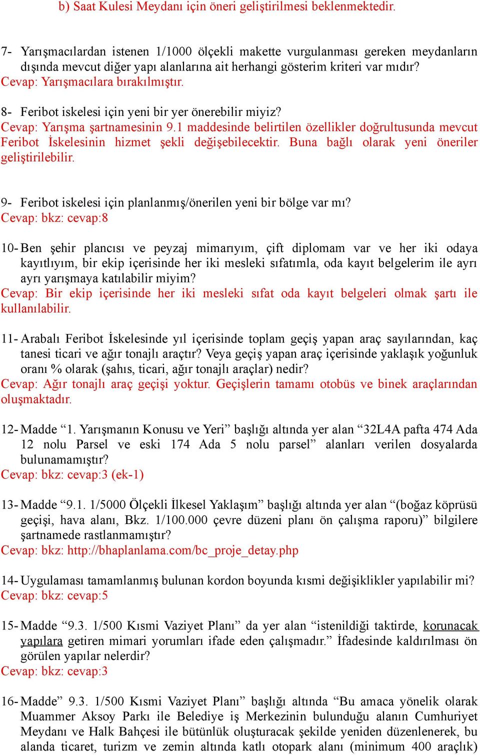 8- Feribot iskelesi için yeni bir yer önerebilir miyiz? Cevap: Yarışma şartnamesinin 9.1 maddesinde belirtilen özellikler doğrultusunda mevcut Feribot İskelesinin hizmet şekli değişebilecektir.