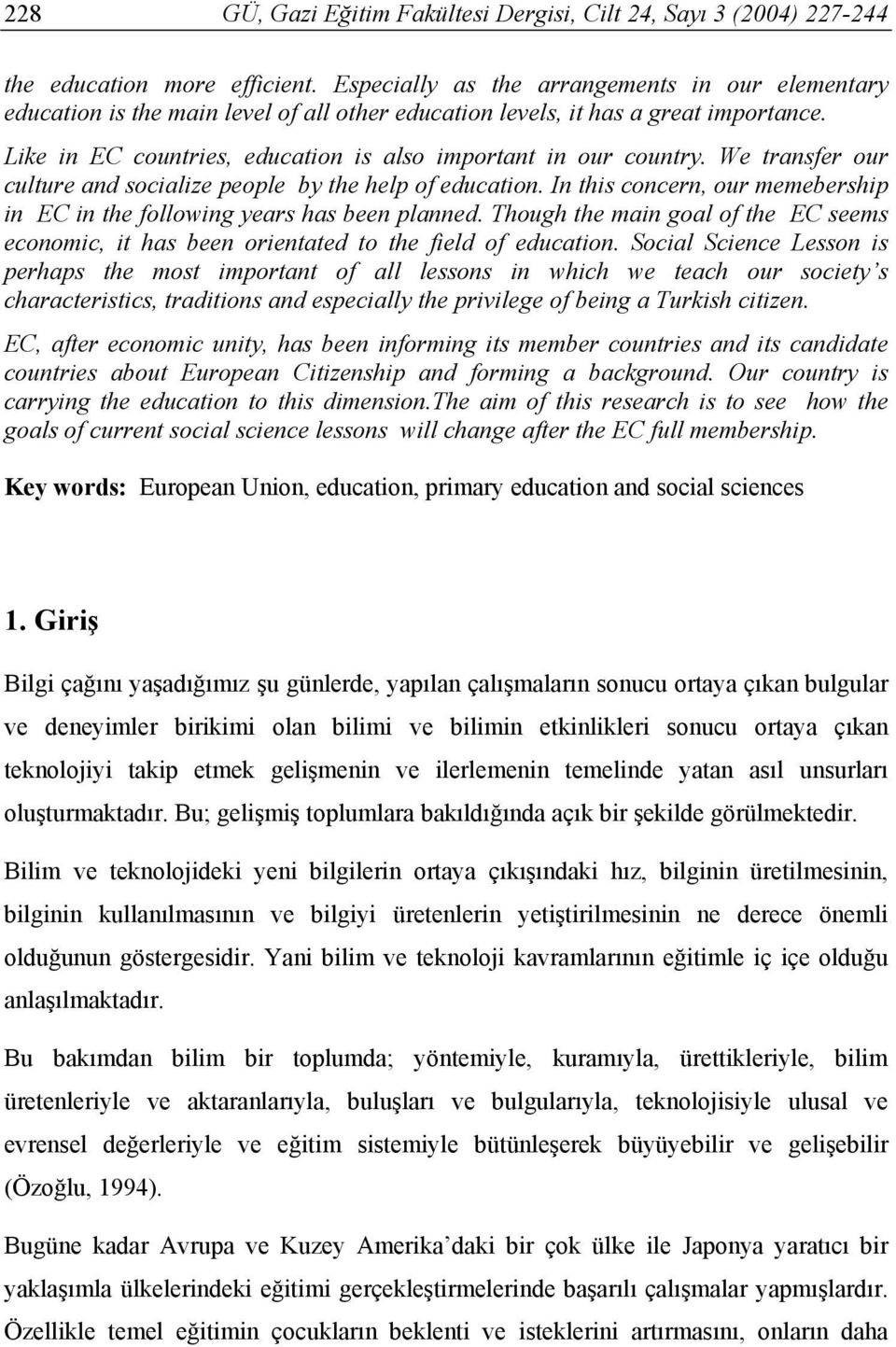 We transfer our culture and socialize people by the help of education. In this concern, our memebership in EC in the following years has been planned.