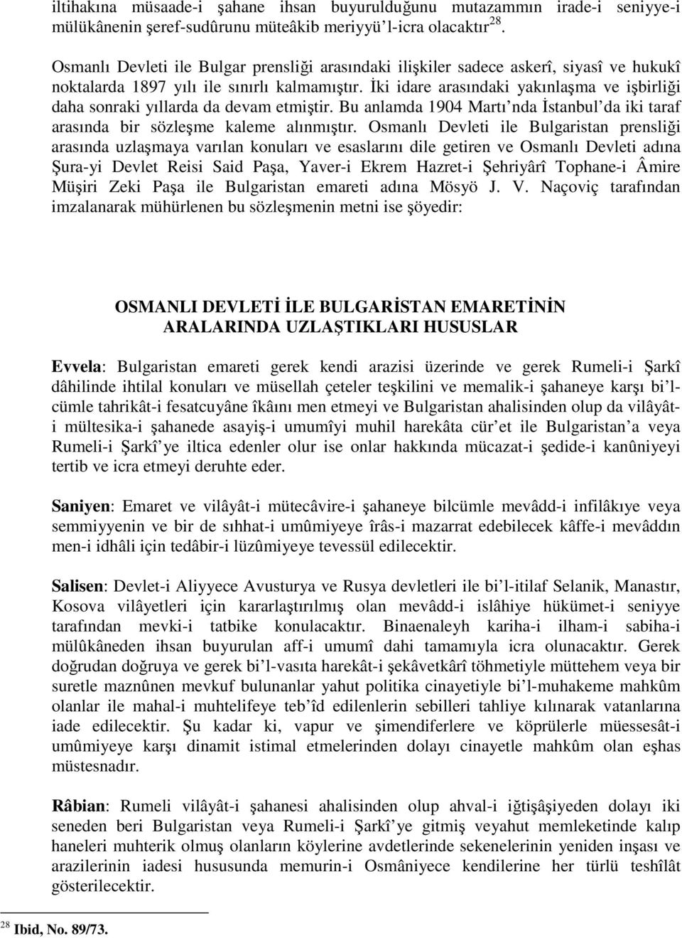 ki idare arasındaki yakınlama ve ibirlii daha sonraki yıllarda da devam etmitir. Bu anlamda 1904 Martı nda stanbul da iki taraf arasında bir sözleme kaleme alınmıtır.