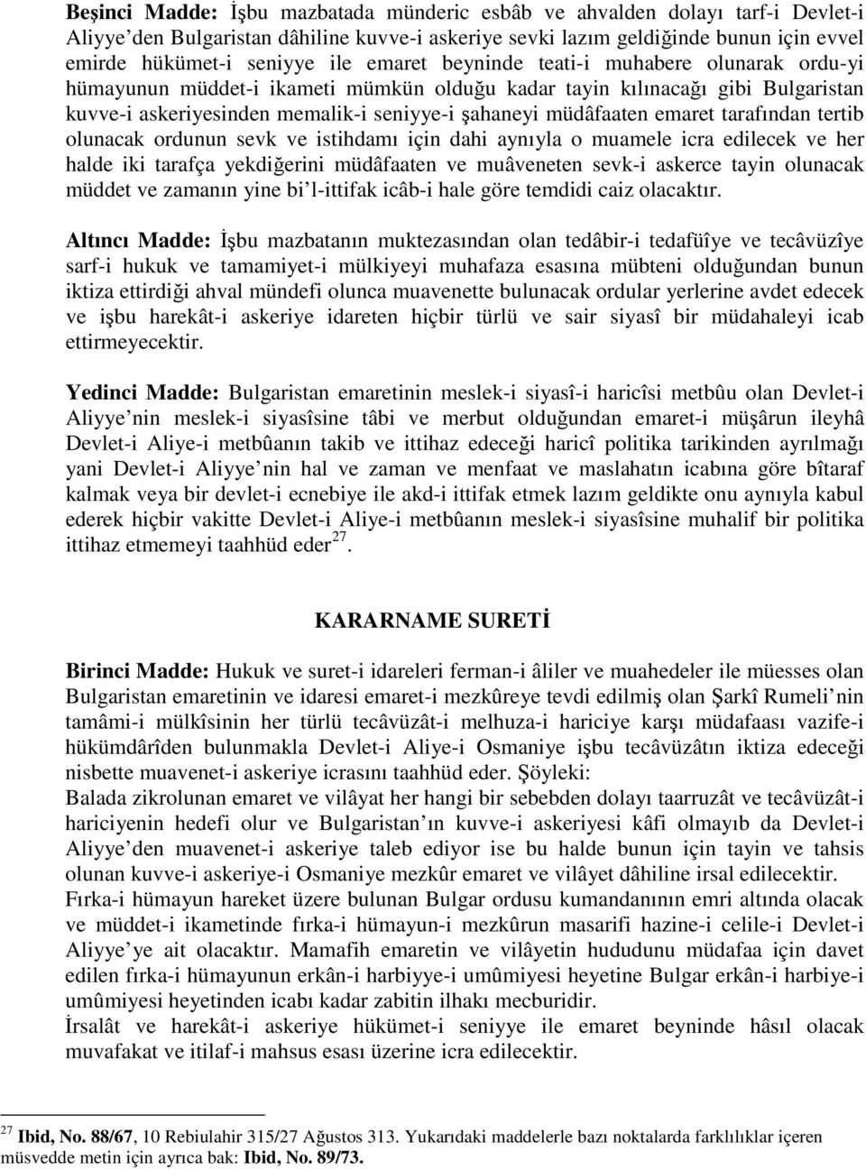 tarafından tertib olunacak ordunun sevk ve istihdamı için dahi aynıyla o muamele icra edilecek ve her halde iki tarafça yekdierini müdâfaaten ve muâveneten sevk-i askerce tayin olunacak müddet ve