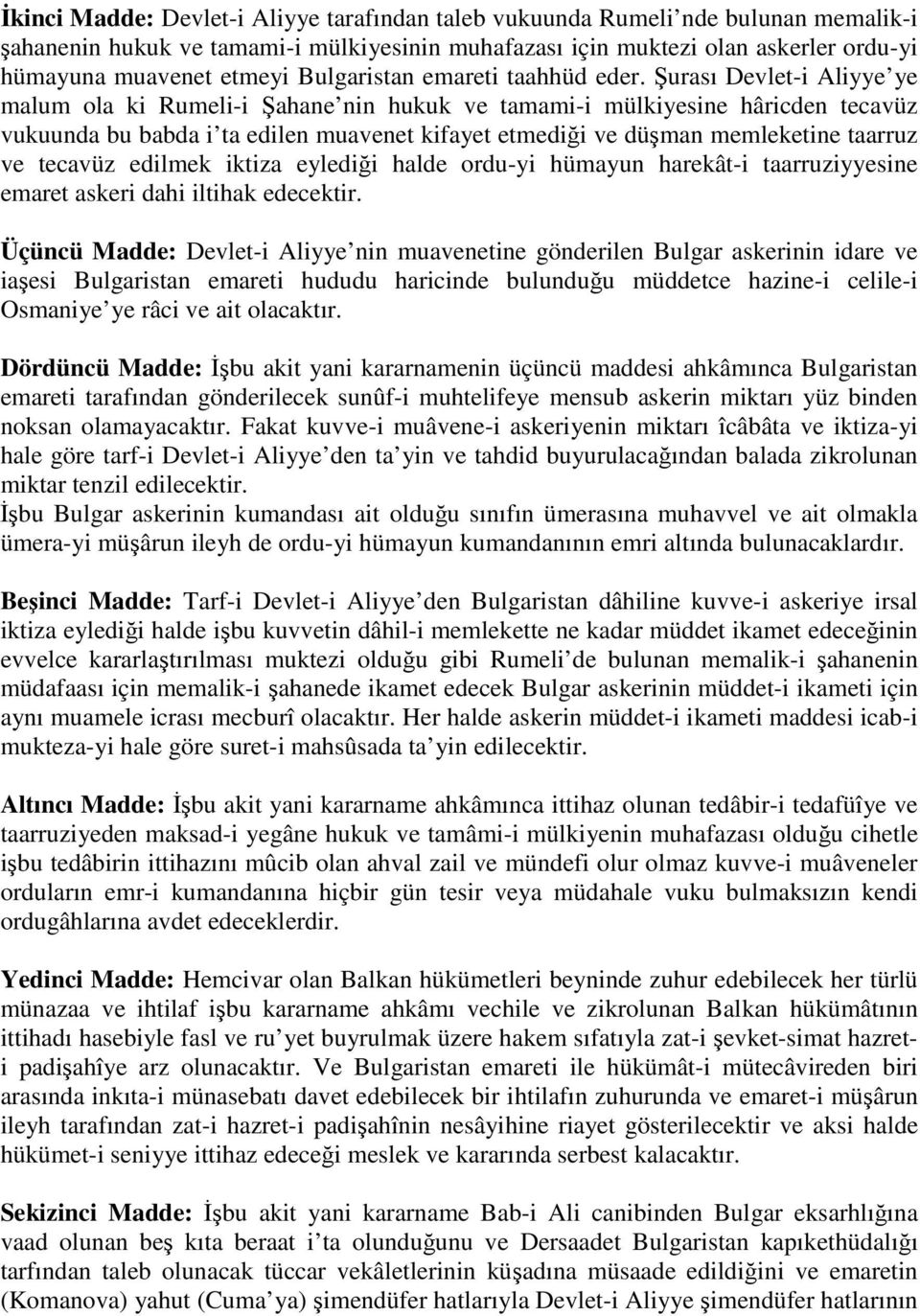 urası Devlet-i Aliyye ye malum ola ki Rumeli-i ahane nin hukuk ve tamami-i mülkiyesine hâricden tecavüz vukuunda bu babda i ta edilen muavenet kifayet etmedii ve düman memleketine taarruz ve tecavüz