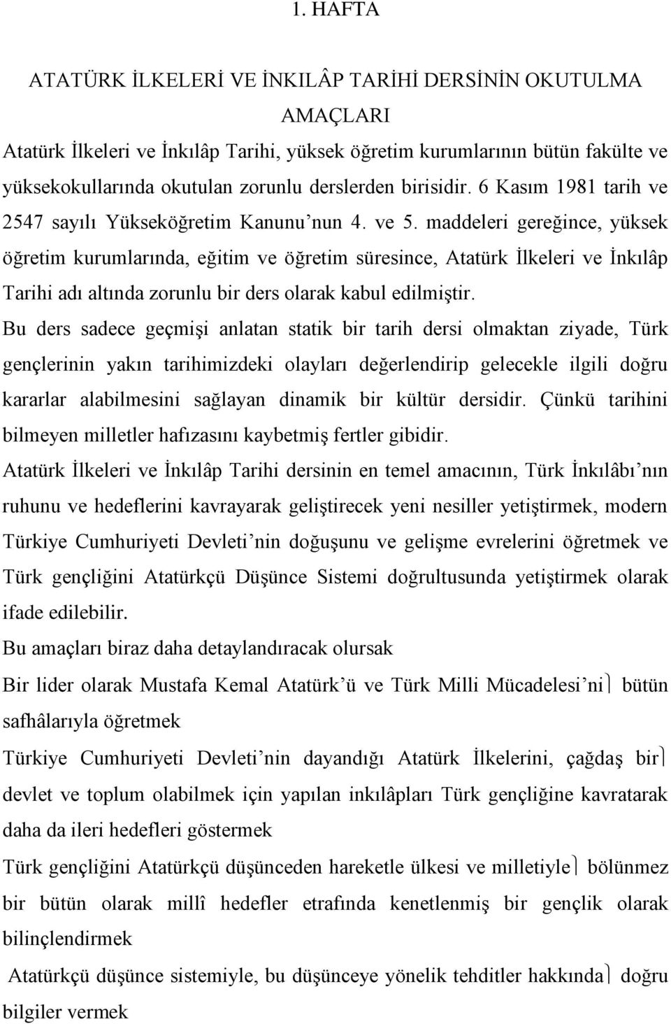 maddeleri gereğince, yüksek öğretim kurumlarında, eğitim ve öğretim süresince, Atatürk İlkeleri ve İnkılâp Tarihi adı altında zorunlu bir ders olarak kabul edilmiştir.