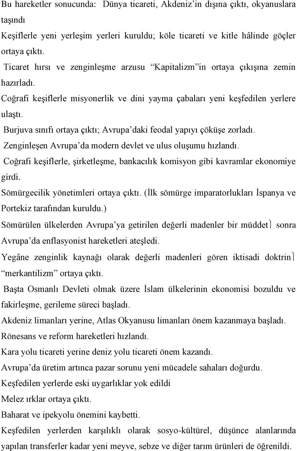 Burjuva sınıfı ortaya çıktı; Avrupa daki feodal yapıyı çöküşe zorladı. Zenginleşen Avrupa da modern devlet ve ulus oluşumu hızlandı.