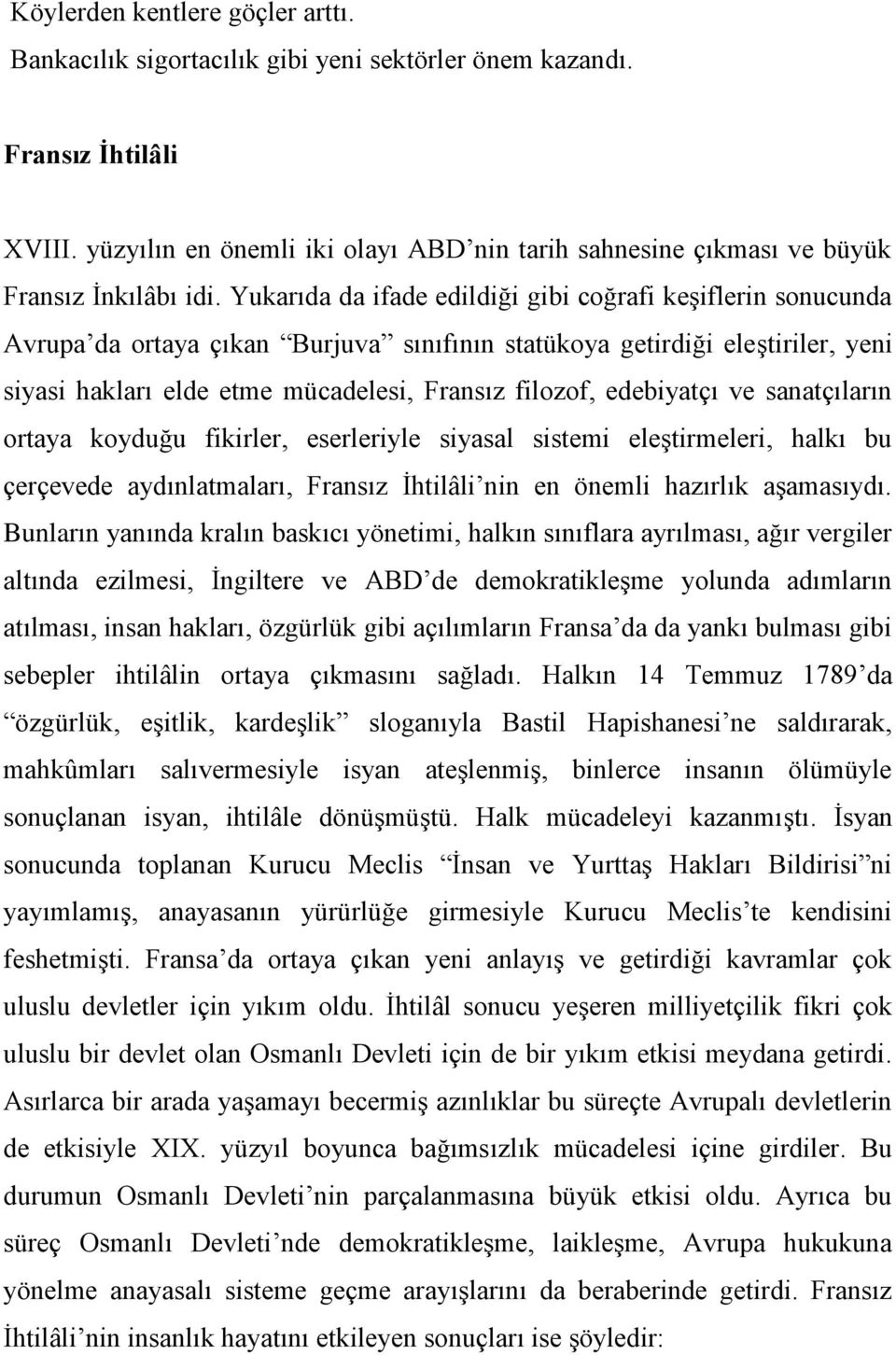 Yukarıda da ifade edildiği gibi coğrafi keşiflerin sonucunda Avrupa da ortaya çıkan Burjuva sınıfının statükoya getirdiği eleştiriler, yeni siyasi hakları elde etme mücadelesi, Fransız filozof,