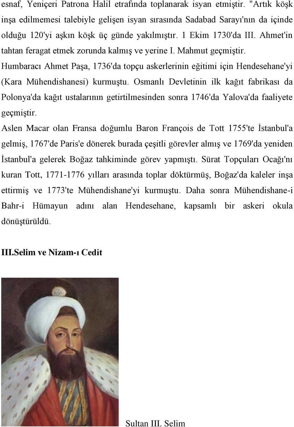 Ahmet'in tahtan feragat etmek zorunda kalmış ve yerine I. Mahmut geçmiştir. Humbaracı Ahmet Paşa, 1736'da topçu askerlerinin eğitimi için Hendesehane'yi (Kara Mühendishanesi) kurmuştu.