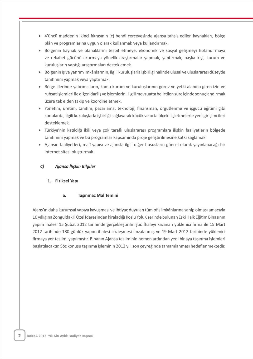 araştırmaları desteklemek. Bölgenin iş ve yatırım imkânlarının, ilgili kuruluşlarla işbirliği halinde ulusal ve uluslararası düzeyde tanıtımını yapmak veya yaptırmak.