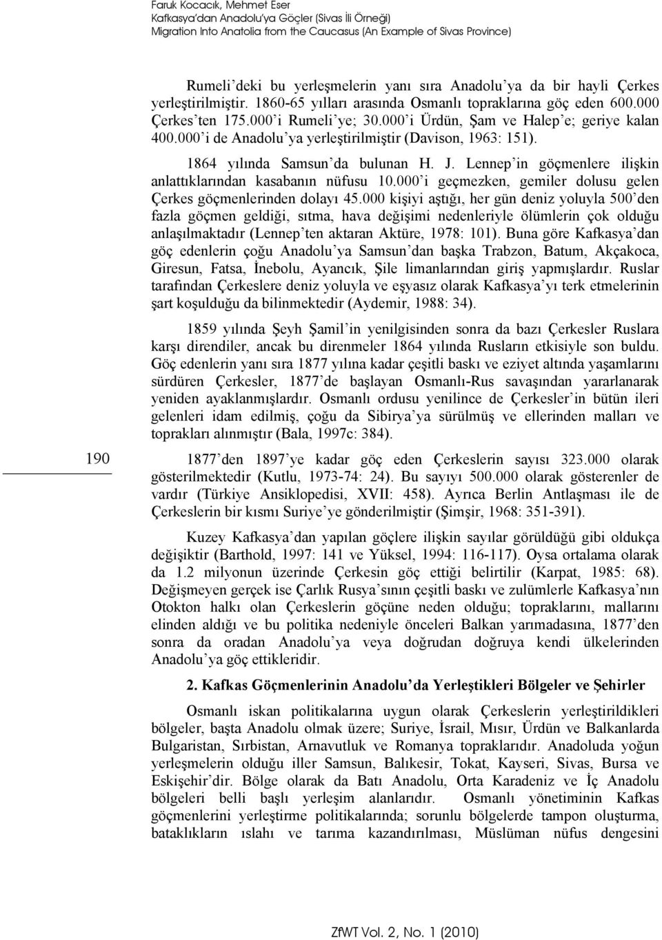 000 i de Anadolu ya yerleştirilmiştir (Davison, 1963: 151). 1864 yılında Samsun da bulunan H. J. Lennep in göçmenlere ilişkin anlattıklarından kasabanın nüfusu 10.