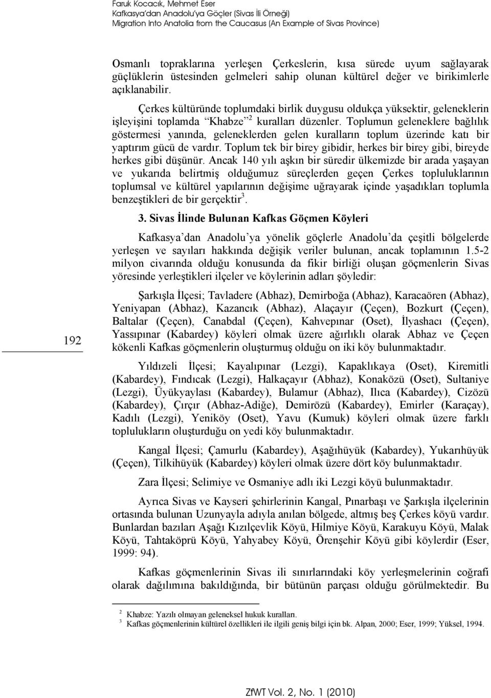 Çerkes kültüründe toplumdaki birlik duygusu oldukça yüksektir, geleneklerin işleyişini toplamda Khabze 2 kuralları düzenler.