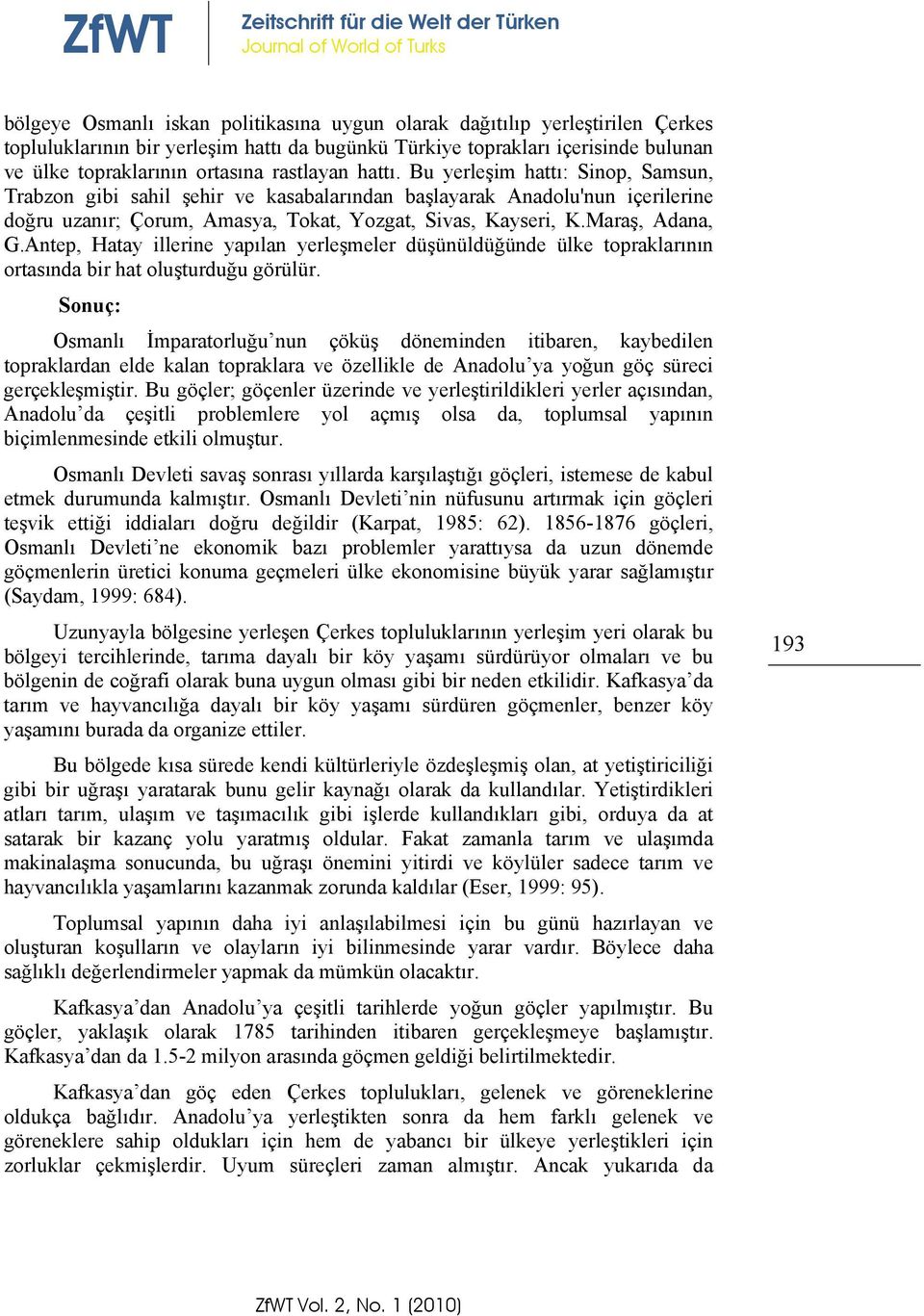 Bu yerleşim hattı: Sinop, Samsun, Trabzon gibi sahil şehir ve kasabalarından başlayarak Anadolu'nun içerilerine doğru uzanır; Çorum, Amasya, Tokat, Yozgat, Sivas, Kayseri, K.Maraş, Adana, G.