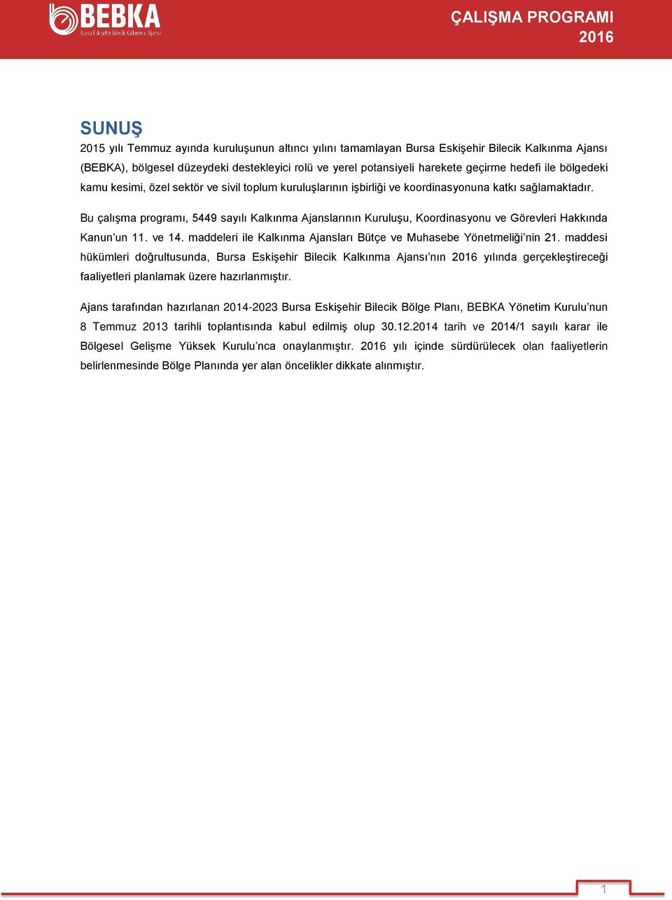 Bu çalışma programı, 5449 sayılı Kalkınma Ajanslarının Kuruluşu, Koordinasyonu ve Görevleri Hakkında Kanun un 11. ve 14. maddeleri ile Kalkınma Ajansları Bütçe ve Muhasebe Yönetmeliği nin 21.